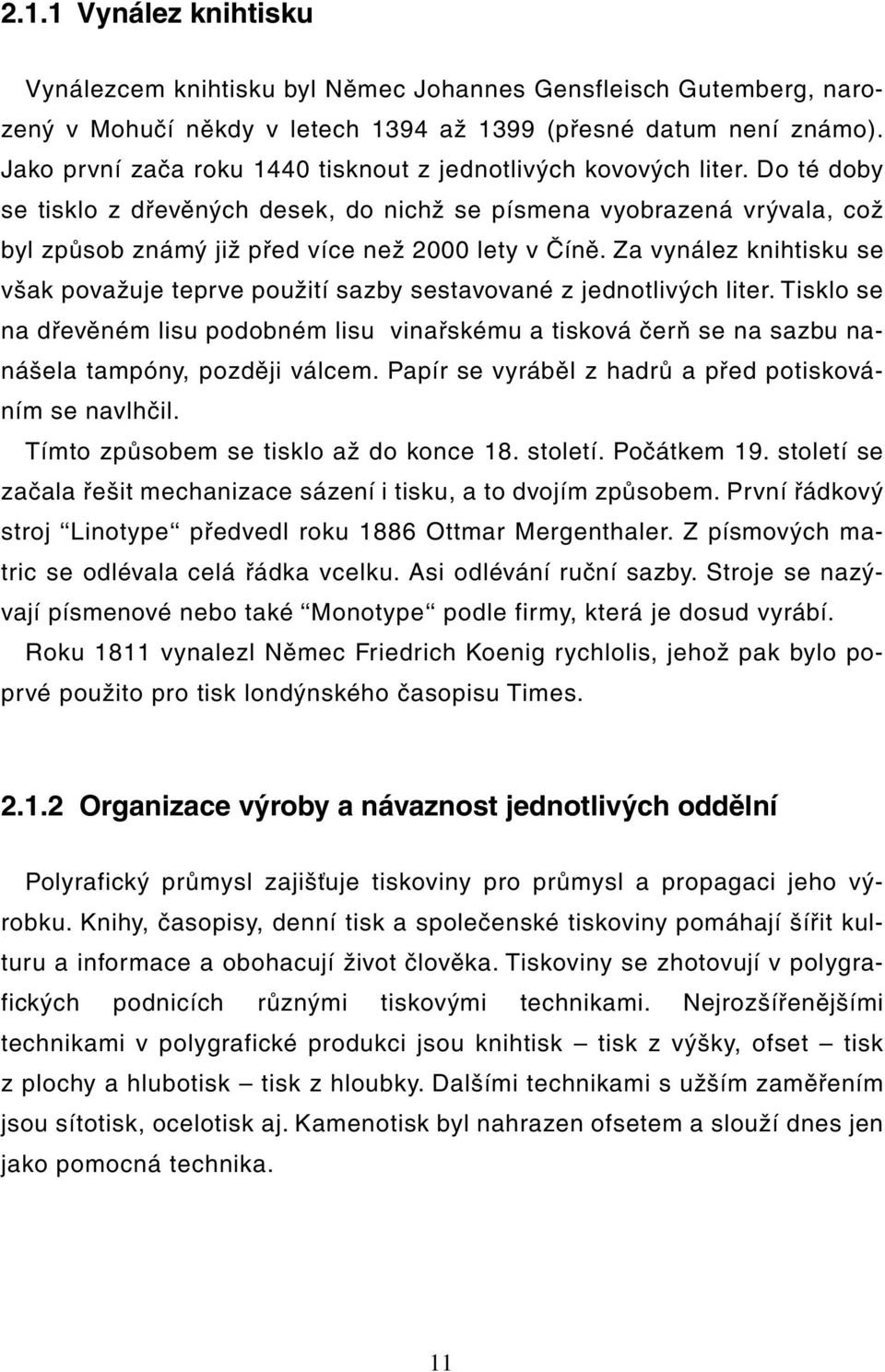 Do té doby se tisklo z dřevěných desek, do nichž se písmena vyobrazená vrývala, což byl způsob známý již před více než 2000 lety v Číně.