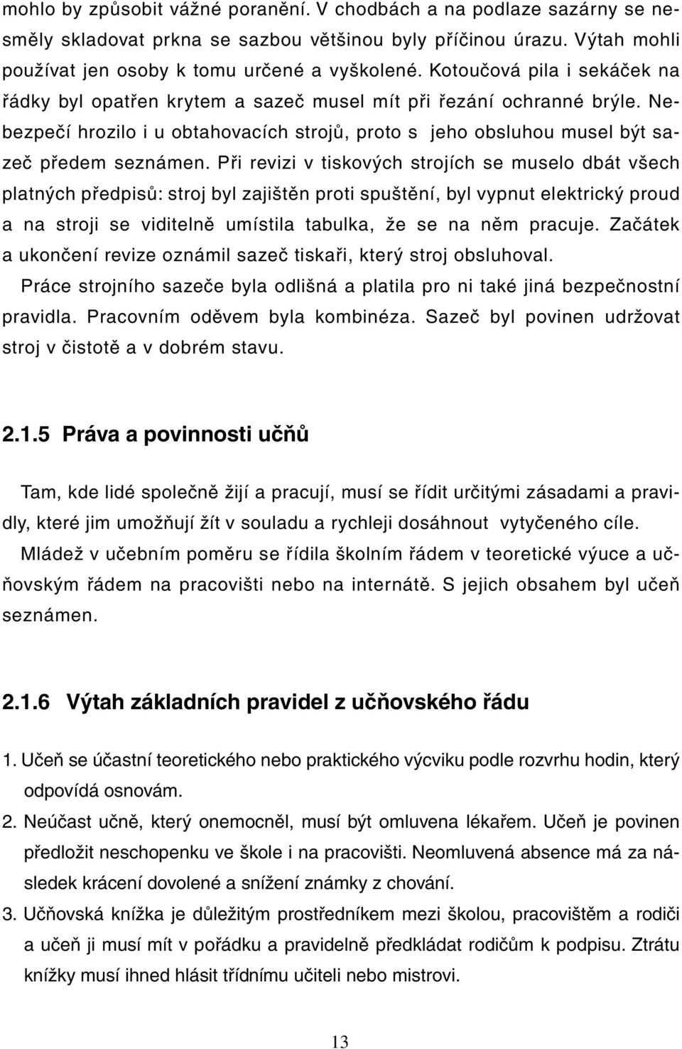 Při revizi v tiskových strojích se muselo dbát všech platných předpisů: stroj byl zajištěn proti spuštění, byl vypnut elektrický proud a na stroji se viditelně umístila tabulka, že se na něm pracuje.