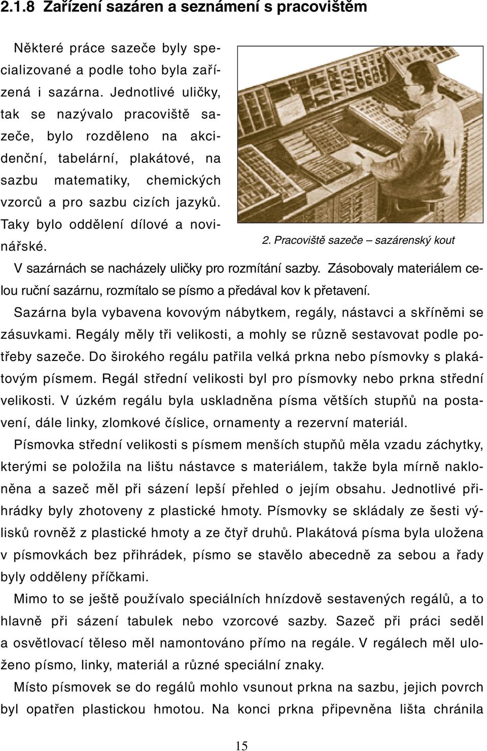 Taky bylo oddělení dílové a novinářské. 2. Pracoviště sazeče sazárenský kout V sazárnách se nacházely uličky pro rozmítání sazby.