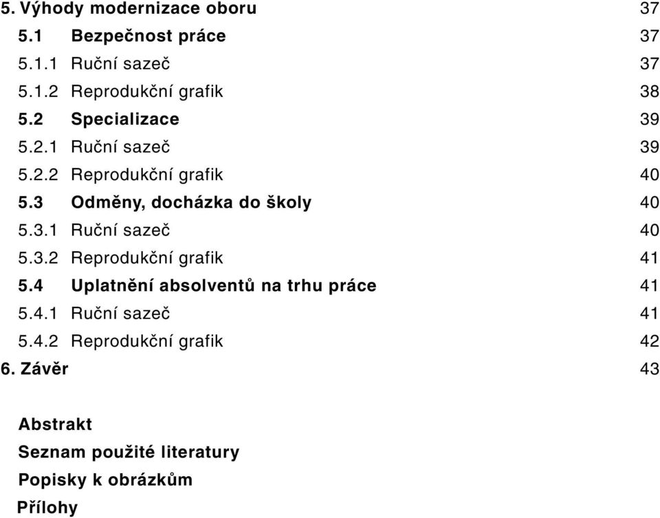 3.2 Reprodukční grafik 41 5.4 Uplatnění absolventů na trhu práce 41 5.4.1 Ruční sazeč 41 5.4.2 Reprodukční grafik 42 6.