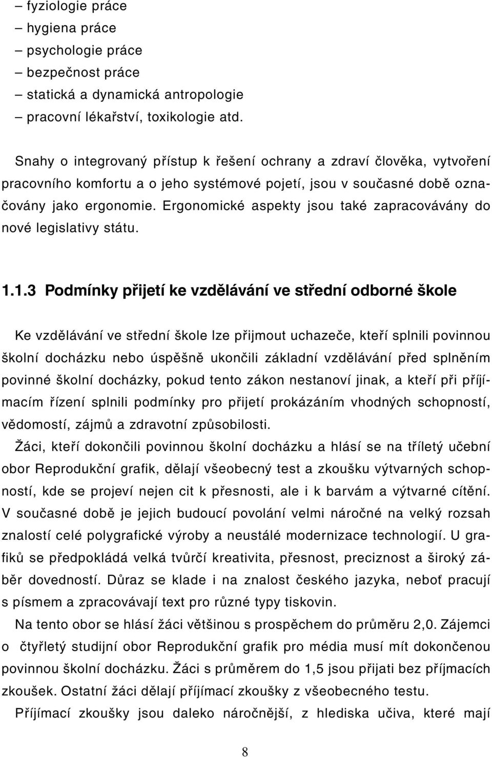 Ergonomické aspekty jsou také zapracovávány do nové legislativy státu. 1.