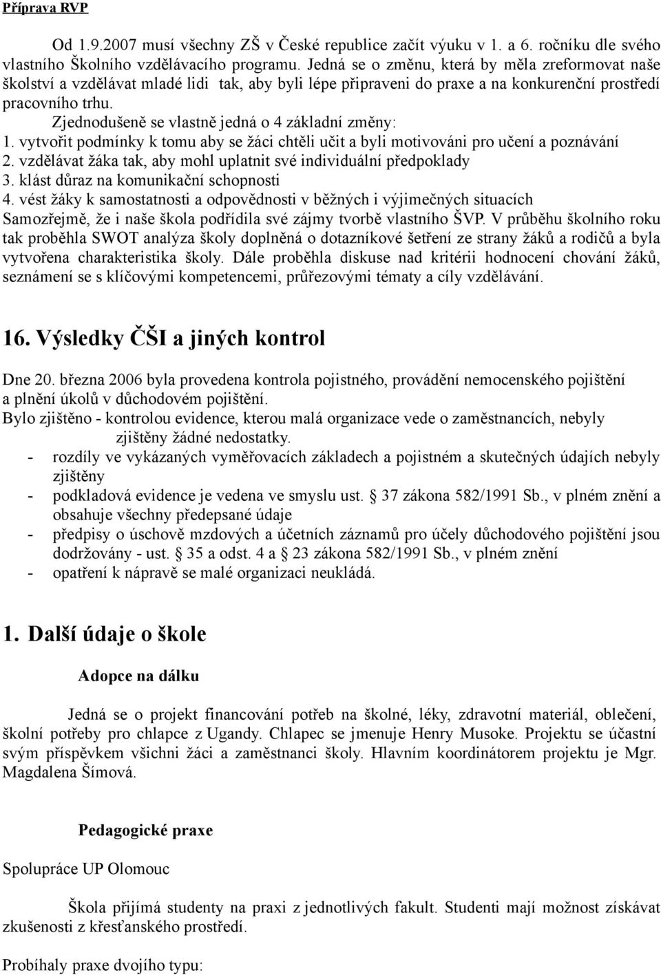 Zjednodušeně se vlastně jedná o 4 základní změny:. vytvořit podmínky k tomu aby se žáci chtěli učit a byli motivováni pro učení a poznávání.