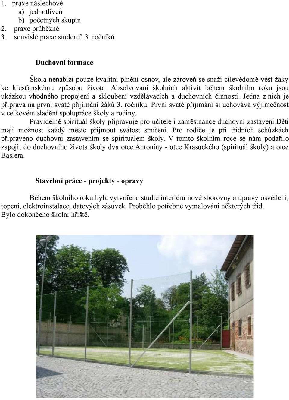 Absolvování školních aktivit během školního roku jsou ukázkou vhodného propojení a skloubení vzdělávacích a duchovních činností. Jedna z nich je příprava na první svaté přijímání žáků 3. ročníku.