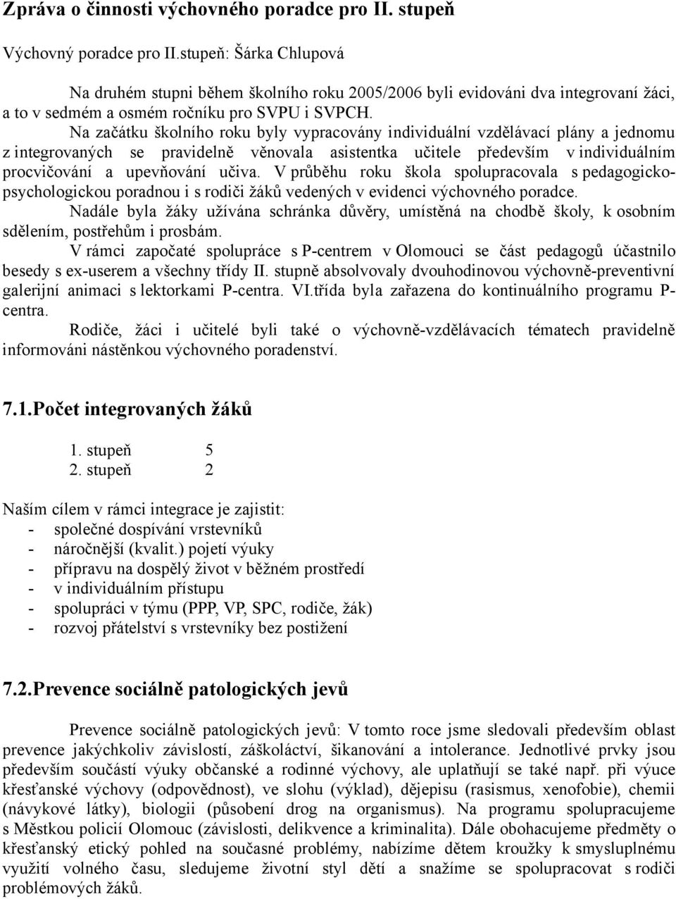 Na začátku školního roku byly vypracovány individuální vzdělávací plány a jednomu z integrovaných se pravidelně věnovala asistentka učitele především v individuálním procvičování a upevňování učiva.