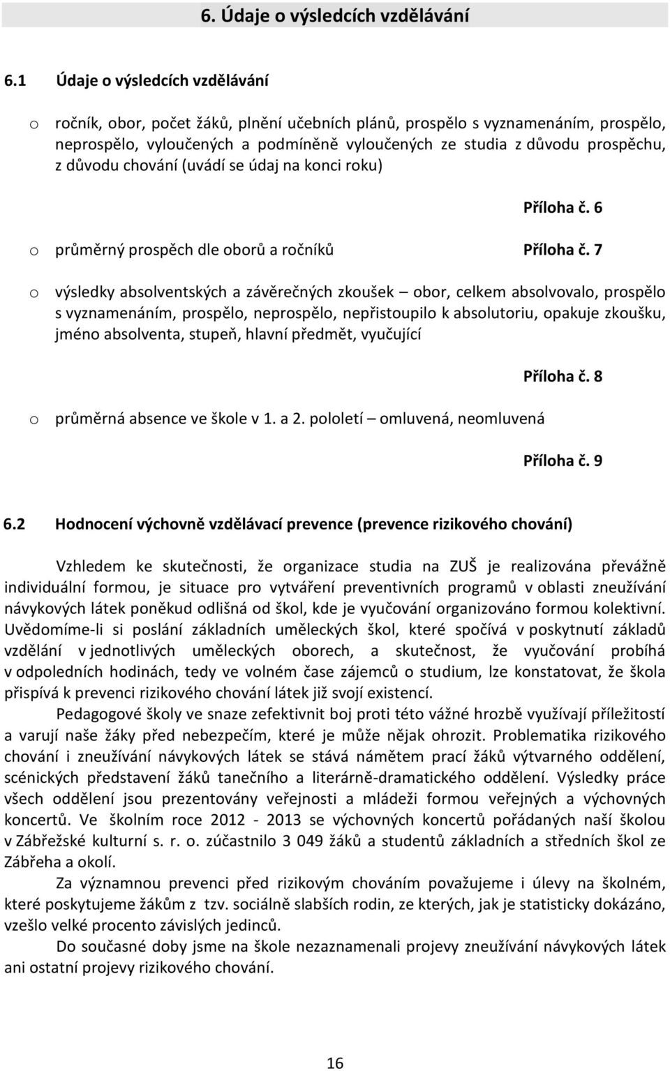 důvodu chování (uvádí se údaj na konci roku) Příloha č. 6 o průměrný prospěch dle oborů a ročníků Příloha č.
