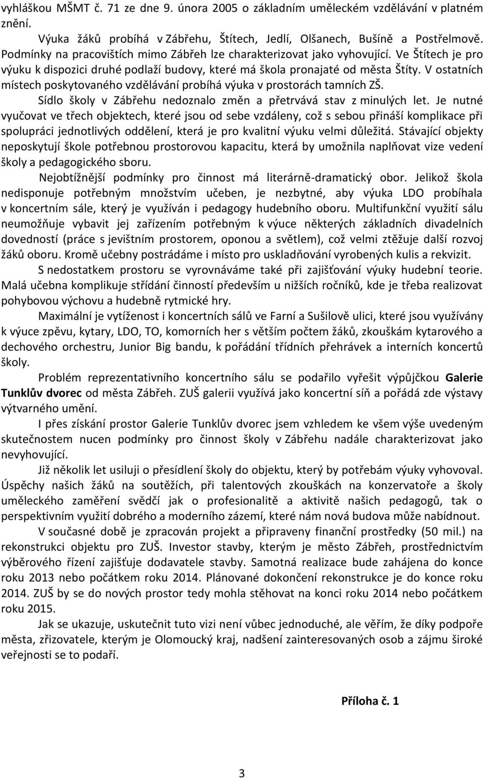 V ostatních místech poskytovaného vzdělávání probíhá výuka v prostorách tamních ZŠ. Sídlo školy v Zábřehu nedoznalo změn a přetrvává stav z minulých let.