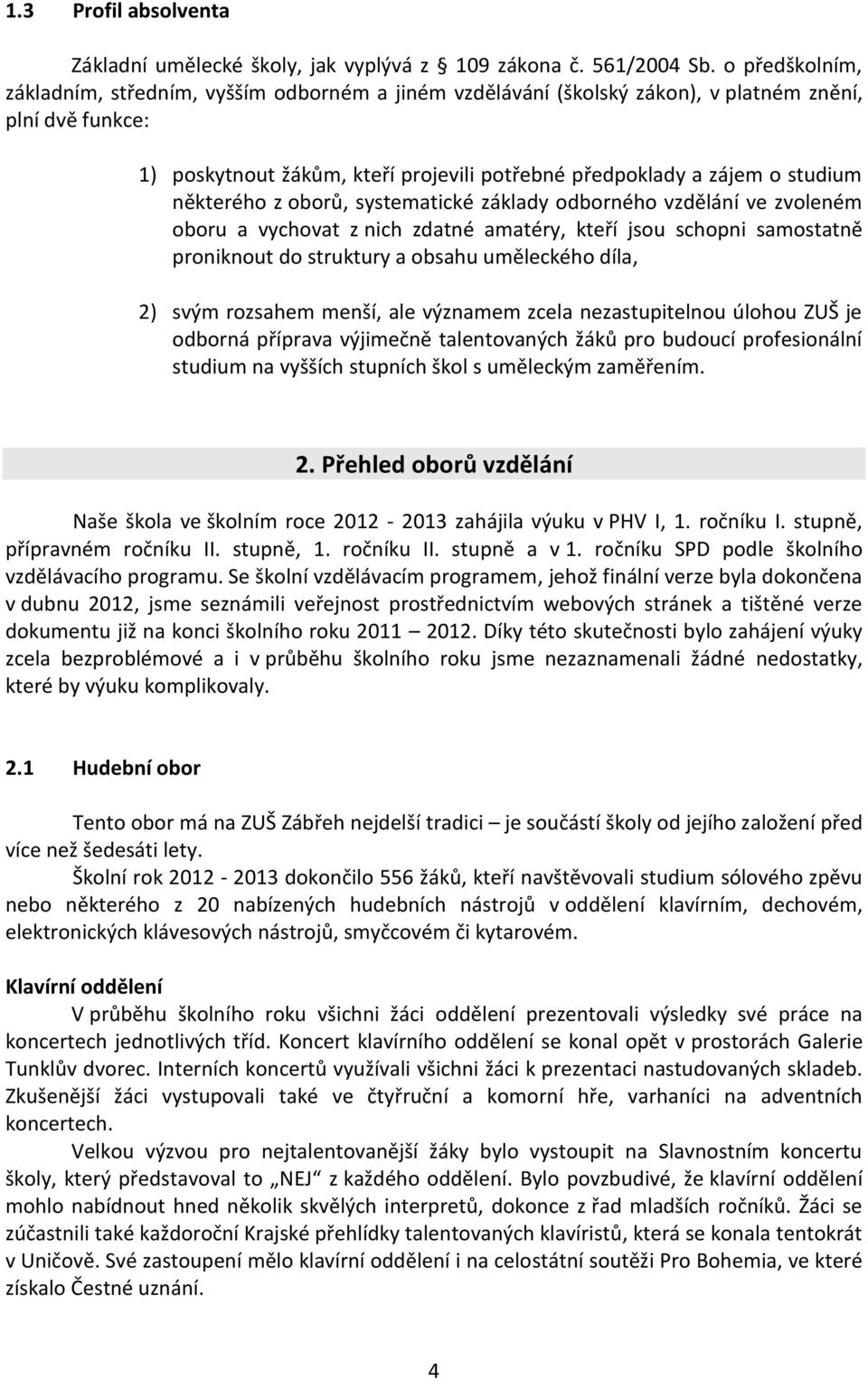 některého z oborů, systematické základy odborného vzdělání ve zvoleném oboru a vychovat z nich zdatné amatéry, kteří jsou schopni samostatně proniknout do struktury a obsahu uměleckého díla, 2) svým