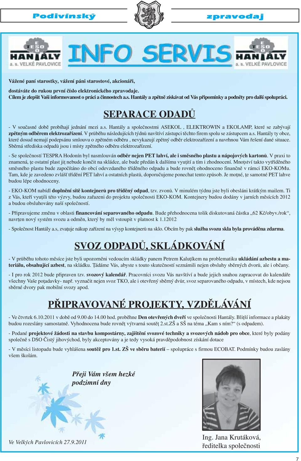 V průběhu následujících týdnů navštíví zástupci těchto firem spolu se zástupcem a.s. Hantály ty obce, které dosud nemají podepsánu smlouvu o zpětném odběru, nevykazují zpětný odběr elektrozařízení a navrhnou Vám řešení dané situace.