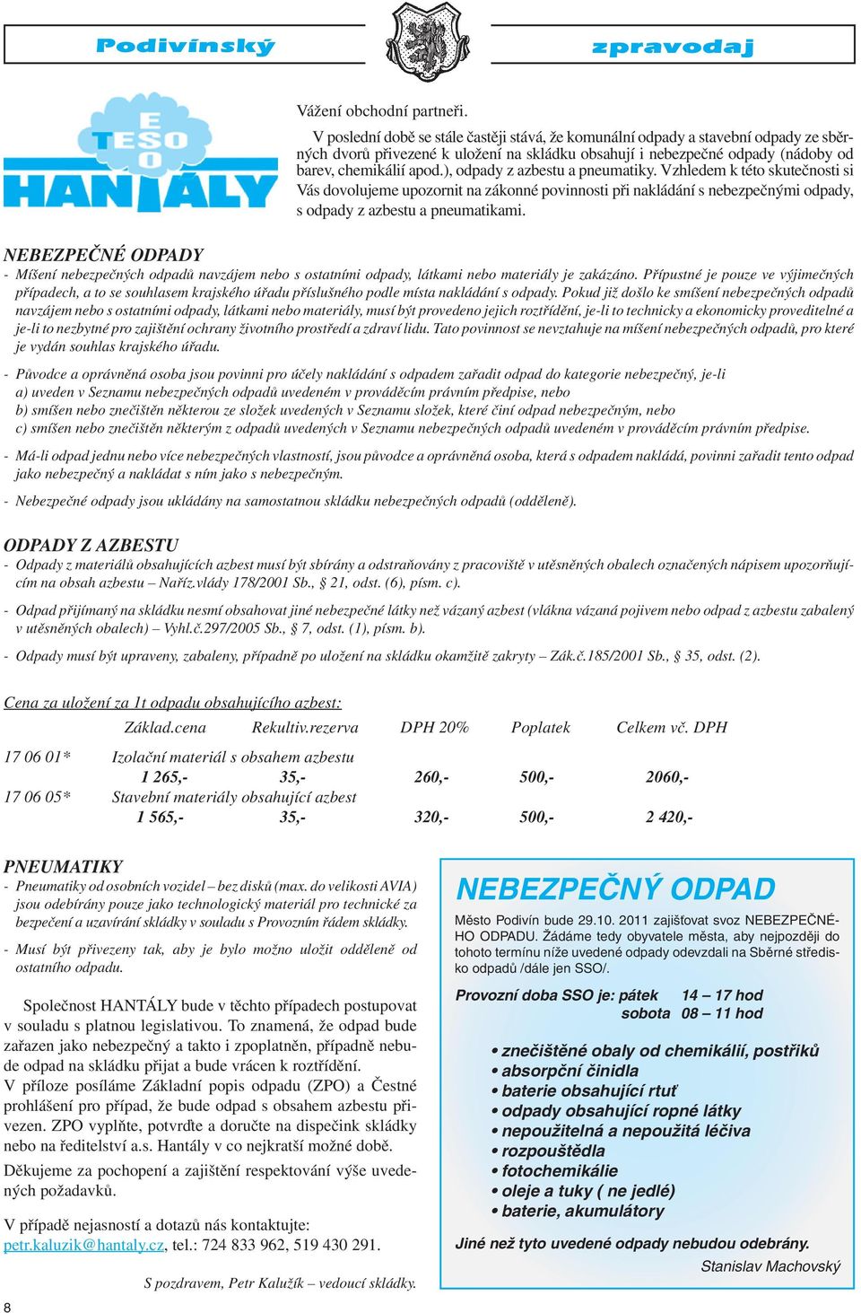 ), odpady z azbestu a pneumatiky. Vzhledem k této skutečnosti si Vás dovolujeme upozornit na zákonné povinnosti při nakládání s nebezpečnými odpady, s odpady z azbestu a pneumatikami.