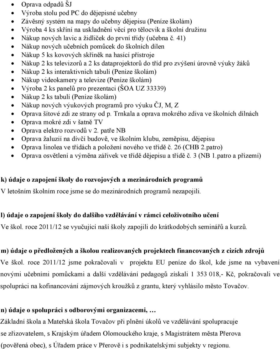 41) Nákup nových učebních pomůcek do školních dílen Nákup 5 ks kovových skříněk na hasící přístroje Nákup 2 ks televizorů a 2 ks dataprojektorů do tříd pro zvýšení úrovně výuky žáků Nákup 2 ks