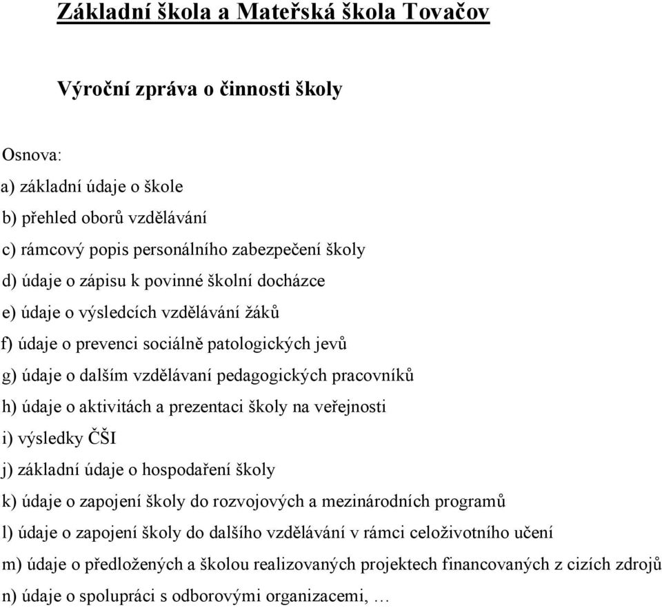 údaje o aktivitách a prezentaci školy na veřejnosti i) výsledky ČŠI j) základní údaje o hospodaření školy k) údaje o zapojení školy do rozvojových a mezinárodních programů l) údaje o