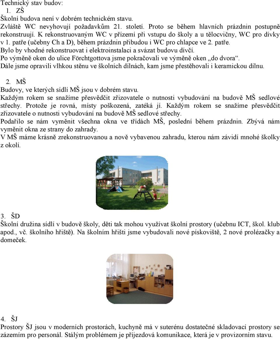 Po výměně oken do ulice Förchtgottova jsme pokračovali ve výměně oken do dvora. Dále jsme opravili vlhkou stěnu ve školních dílnách, kam jsme přestěhovali i keramickou dílnu. 2.