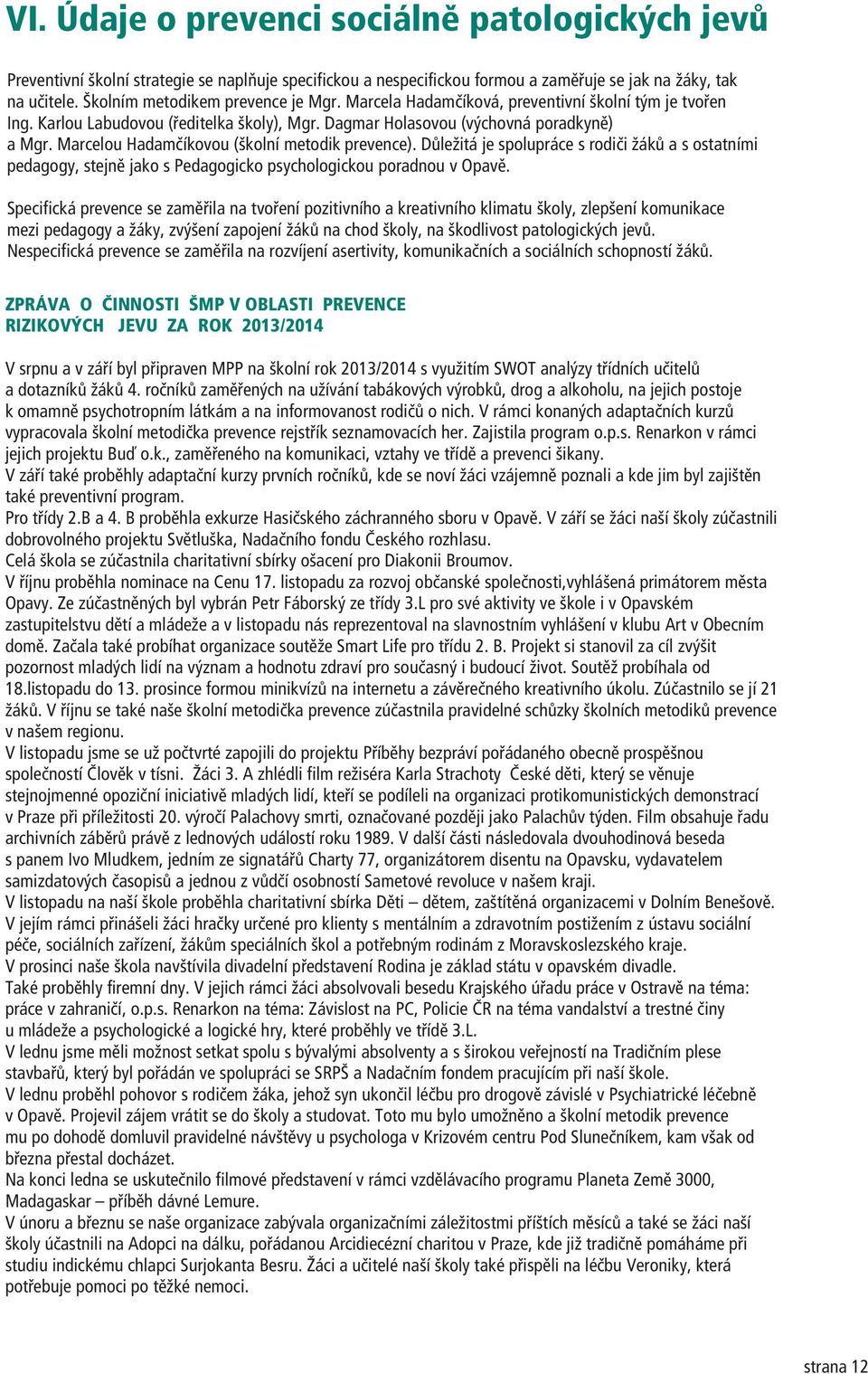 Marcelou Hadamèíkovou (školní metodik prevence). Dùležitá je spolupráce s rodièi žákù a s ostatními pedagogy, stejnì jako s Pedagogicko psychologickou poradnou v Opavì.