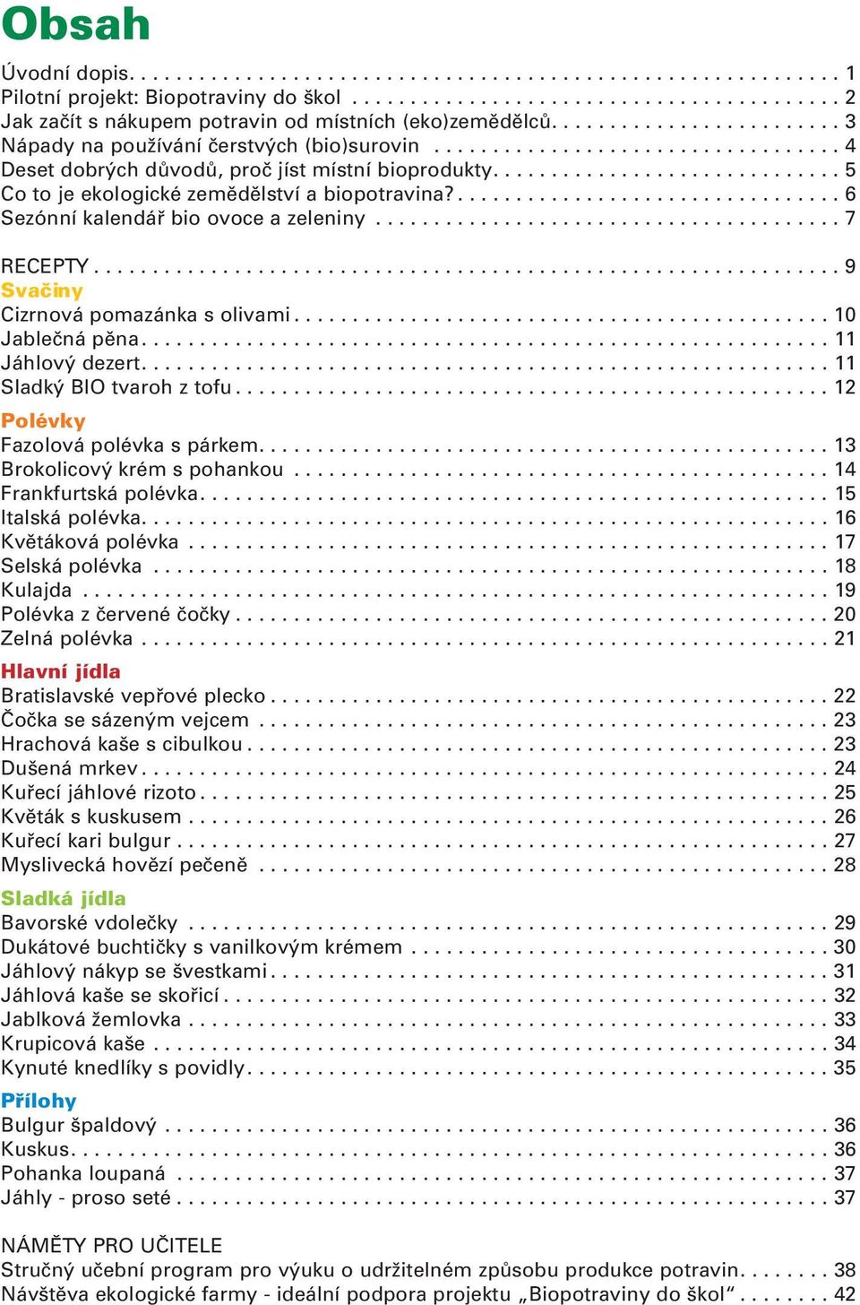 ............................. 5 Co to je ekologické zemědělství a biopotravina?................................. 6 Sezónní kalendář bio ovoce a zeleniny........................................ 7 RECEPTY.