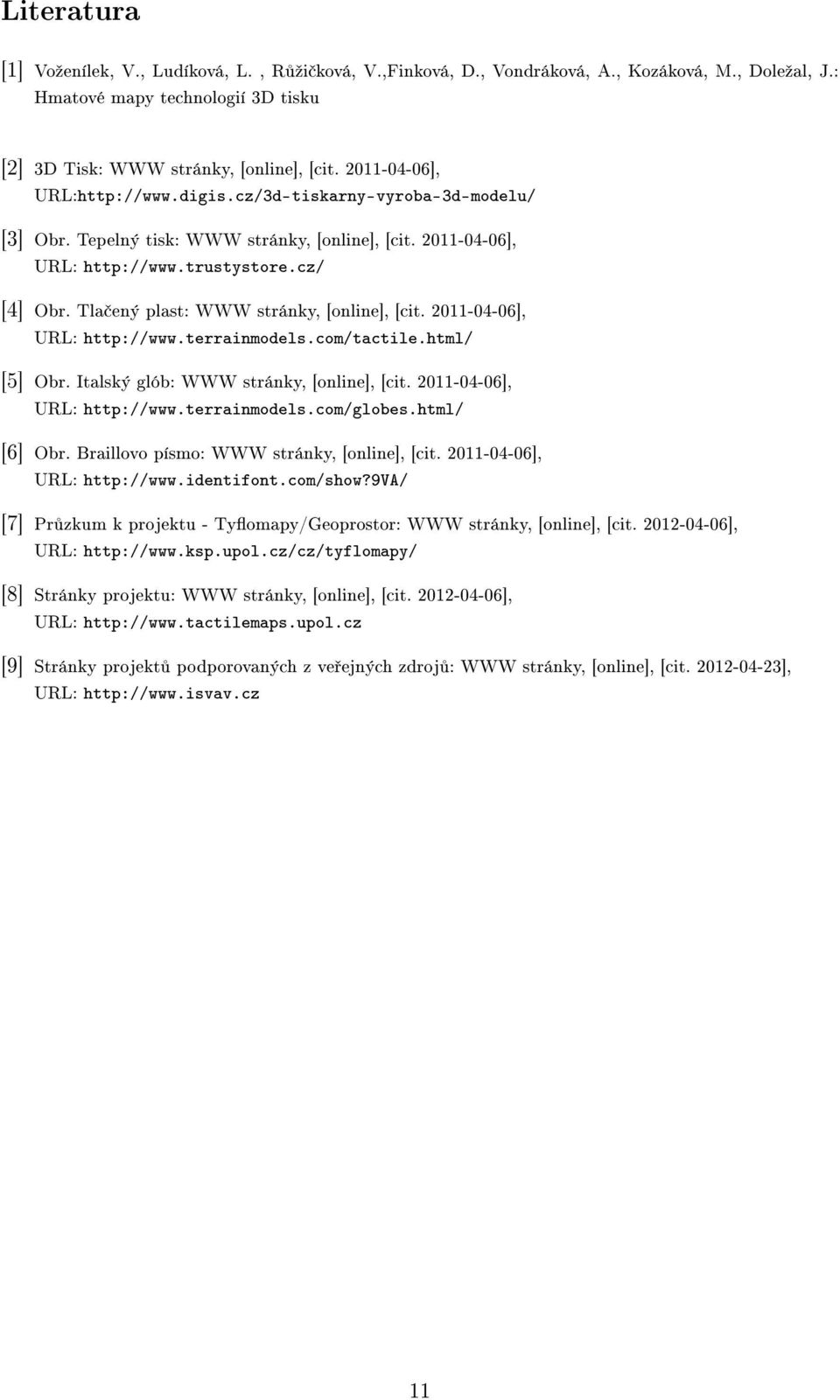 Tlačený plast: WWW stránky, [online], [cit. 2011-04-06], URL: http://www.terrainmodels.com/tactile.html/ [5] Obr. Italský glób: WWW stránky, [online], [cit. 2011-04-06], URL: http://www.terrainmodels.com/globes.