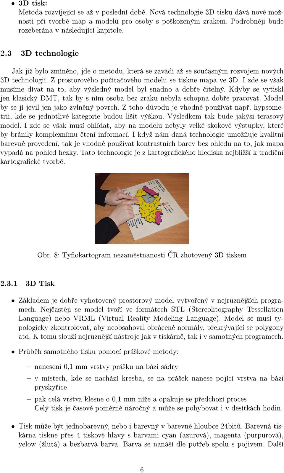 Z prostorového počítačového modelu se tiskne mapa ve 3D. I zde se však musíme dívat na to, aby výsledný model byl snadno a dobře čitelný.