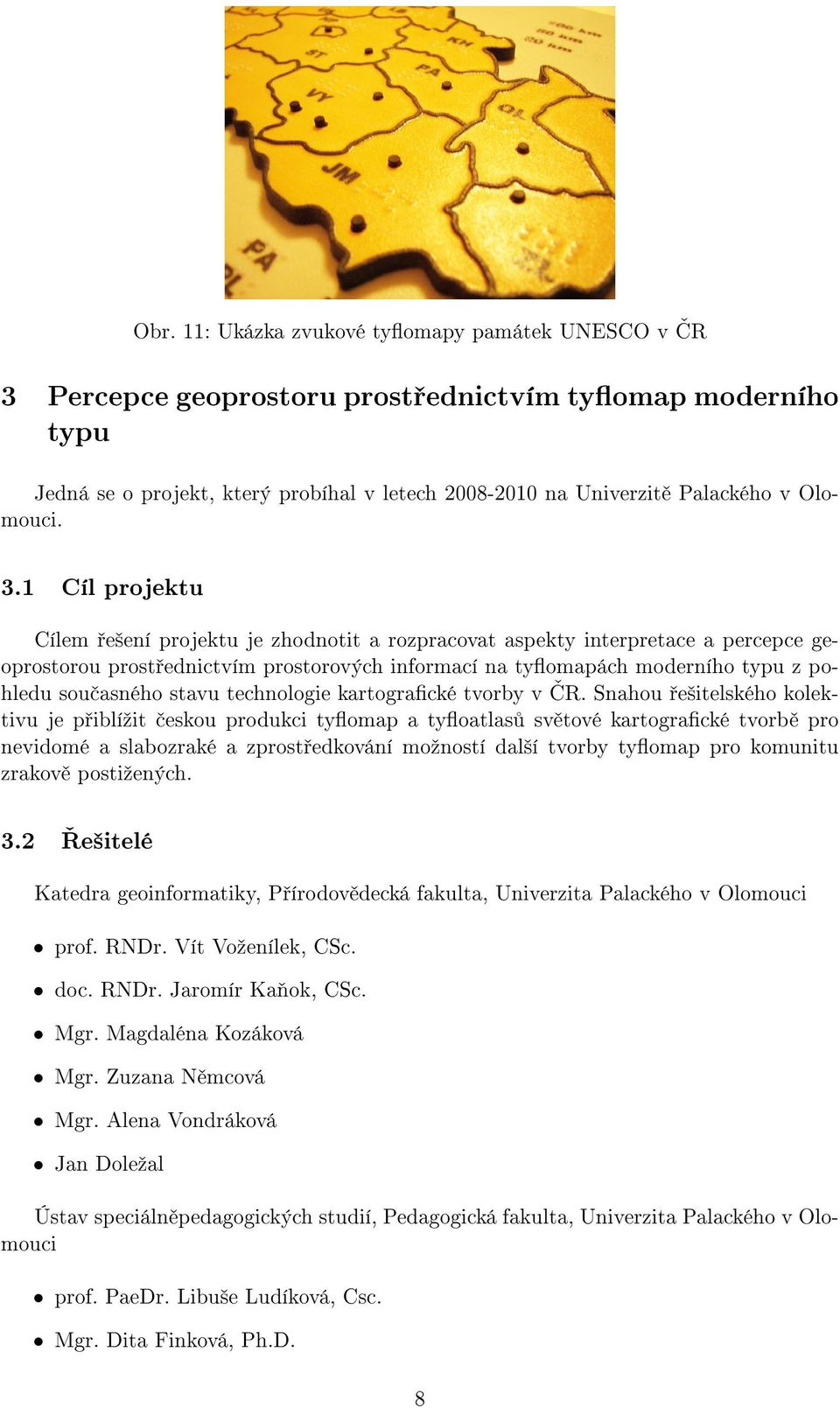 1 Cíl projektu Cílem řešení projektu je zhodnotit a rozpracovat aspekty interpretace a percepce geoprostorou prostřednictvím prostorových informací na tyflomapách moderního typu z pohledu současného