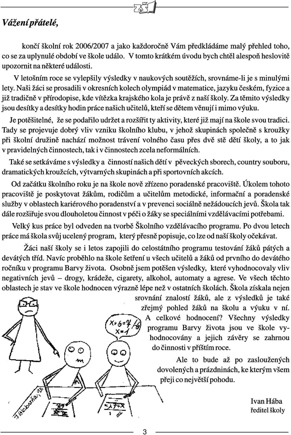 Naši žáci se prosadili v okresních kolech olympiád v matematice, jazyku českém, fyzice a již tradičně v přírodopise, kde vítězka krajského kola je právě z naší školy.