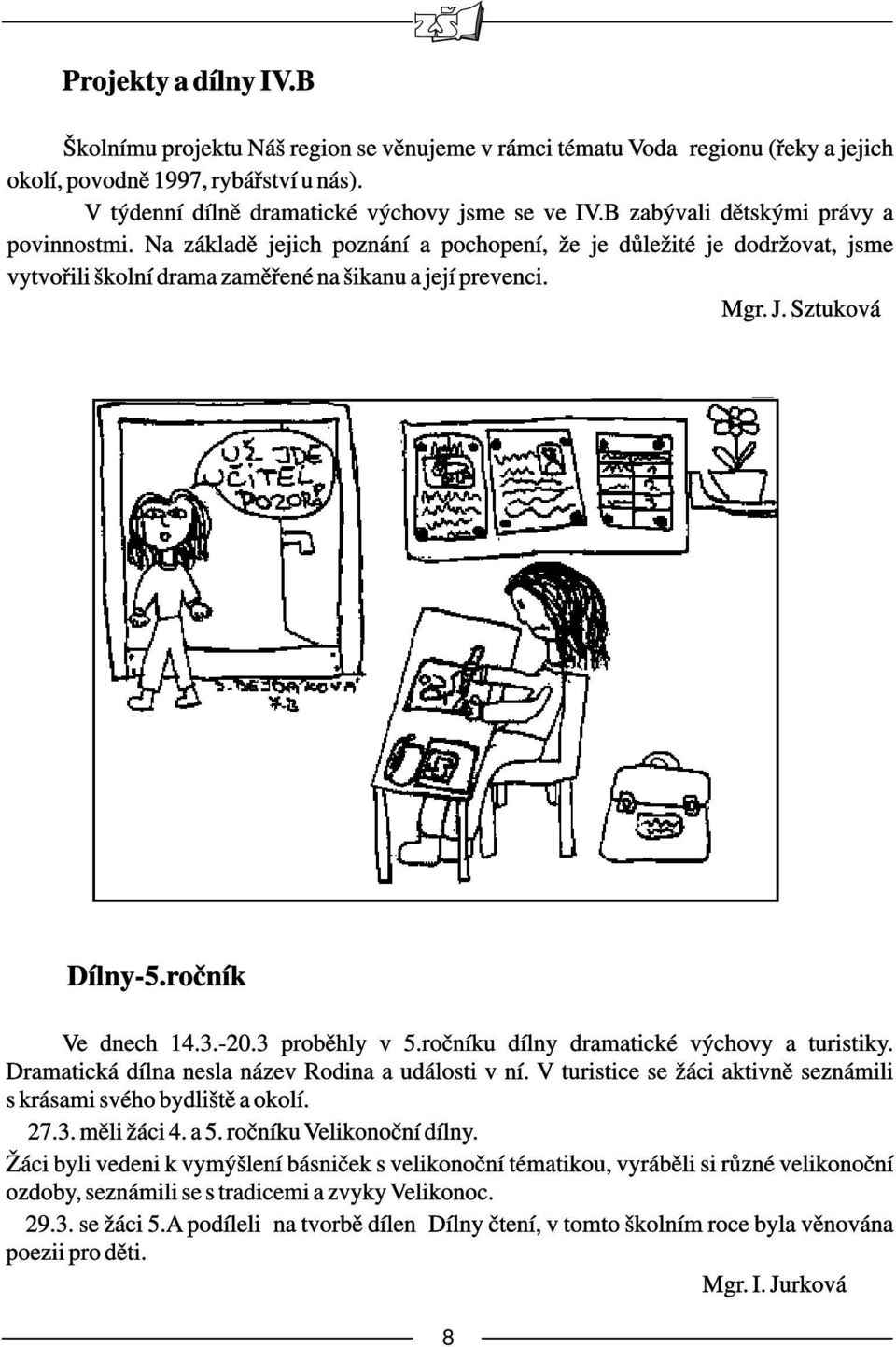 ročník Ve dnech 14.3.-20.3 proběhly v 5.ročníku dílny dramatické výchovy a turistiky. Dramatická dílna nesla název Rodina a události v ní.