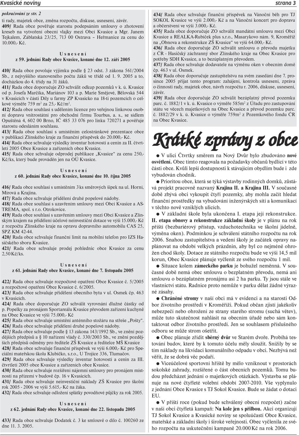 000,- Kč. U s n e s e n í z 59. jednání Rady obce Kvasice, konané dne 12. září 2005 410/ Rada obce povoluje výjimku podle 23 odst. 3 zákona 561/2004 Sb.