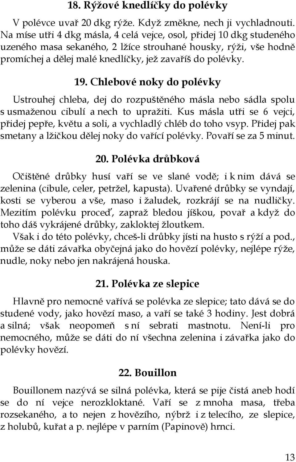 Chlebové noky do polévky Ustrouhej chleba, dej do rozpuštěného másla nebo sádla spolu s usmaženou cibulí a nech to upražiti.