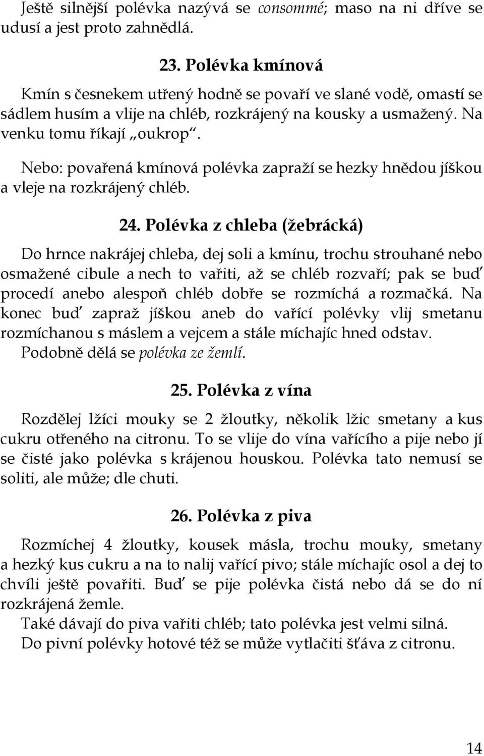 Nebo: povařená kmínová polévka zapraží se hezky hnědou jíškou a vleje na rozkrájený chléb. 24.