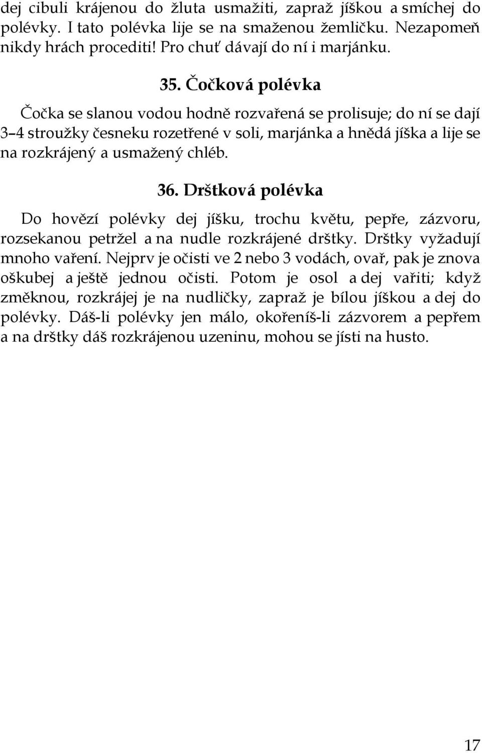 Drštková polévka Do hovězí polévky dej jíšku, trochu květu, pepře, zázvoru, rozsekanou petržel a na nudle rozkrájené drštky. Drštky vyžadují mnoho vaření.