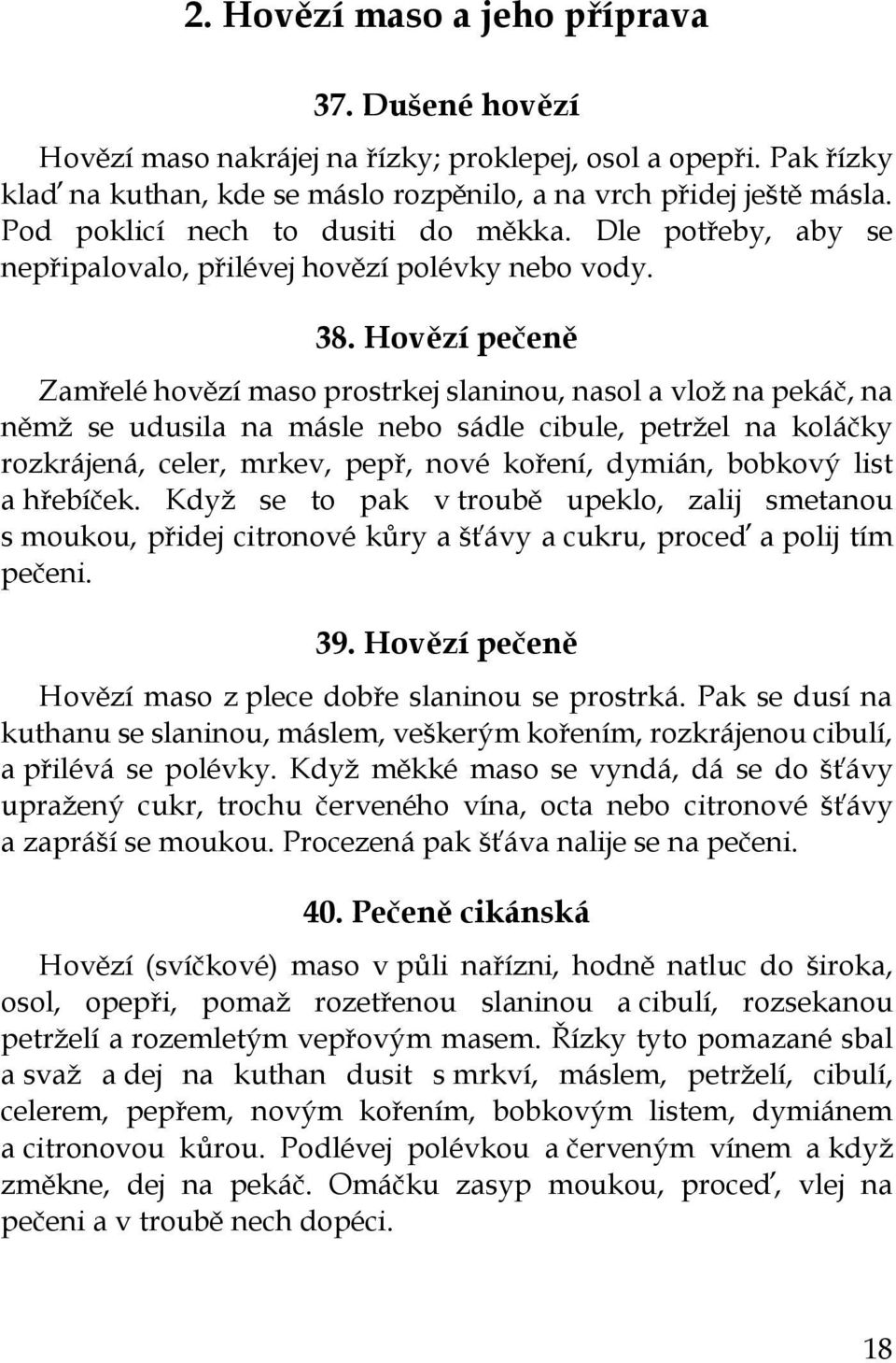 Hovězí pečeně Zamřelé hovězí maso prostrkej slaninou, nasol a vlož na pekáč, na němž se udusila na másle nebo sádle cibule, petržel na koláčky rozkrájená, celer, mrkev, pepř, nové koření, dymián,