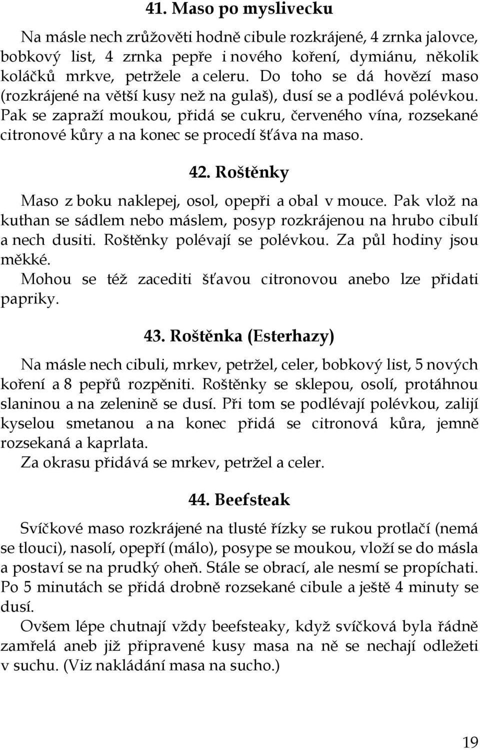 Pak se zapraží moukou, přidá se cukru, červeného vína, rozsekané citronové kůry a na konec se procedí šťáva na maso. 42. Roštěnky Maso z boku naklepej, osol, opepři a obal v mouce.