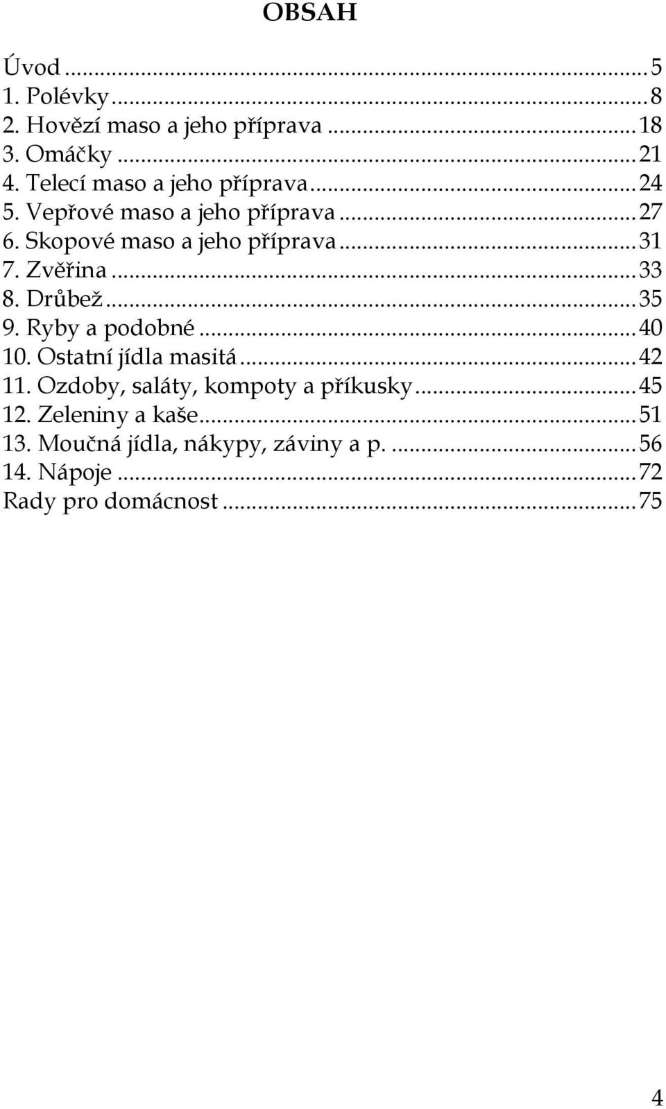 Zvěřina... 33 8. Drůbež... 35 9. Ryby a podobné... 40 10. Ostatní jídla masitá... 42 11.