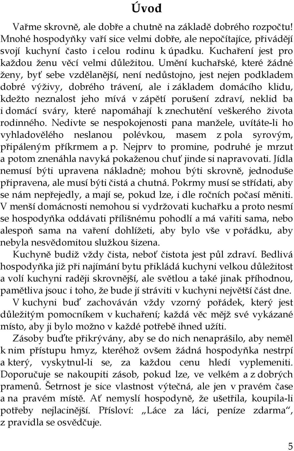 Umění kuchařské, které žádné ženy, byť sebe vzdělanější, není nedůstojno, jest nejen podkladem dobré výživy, dobrého trávení, ale i základem domácího klidu, kdežto neznalost jeho mívá v zápětí