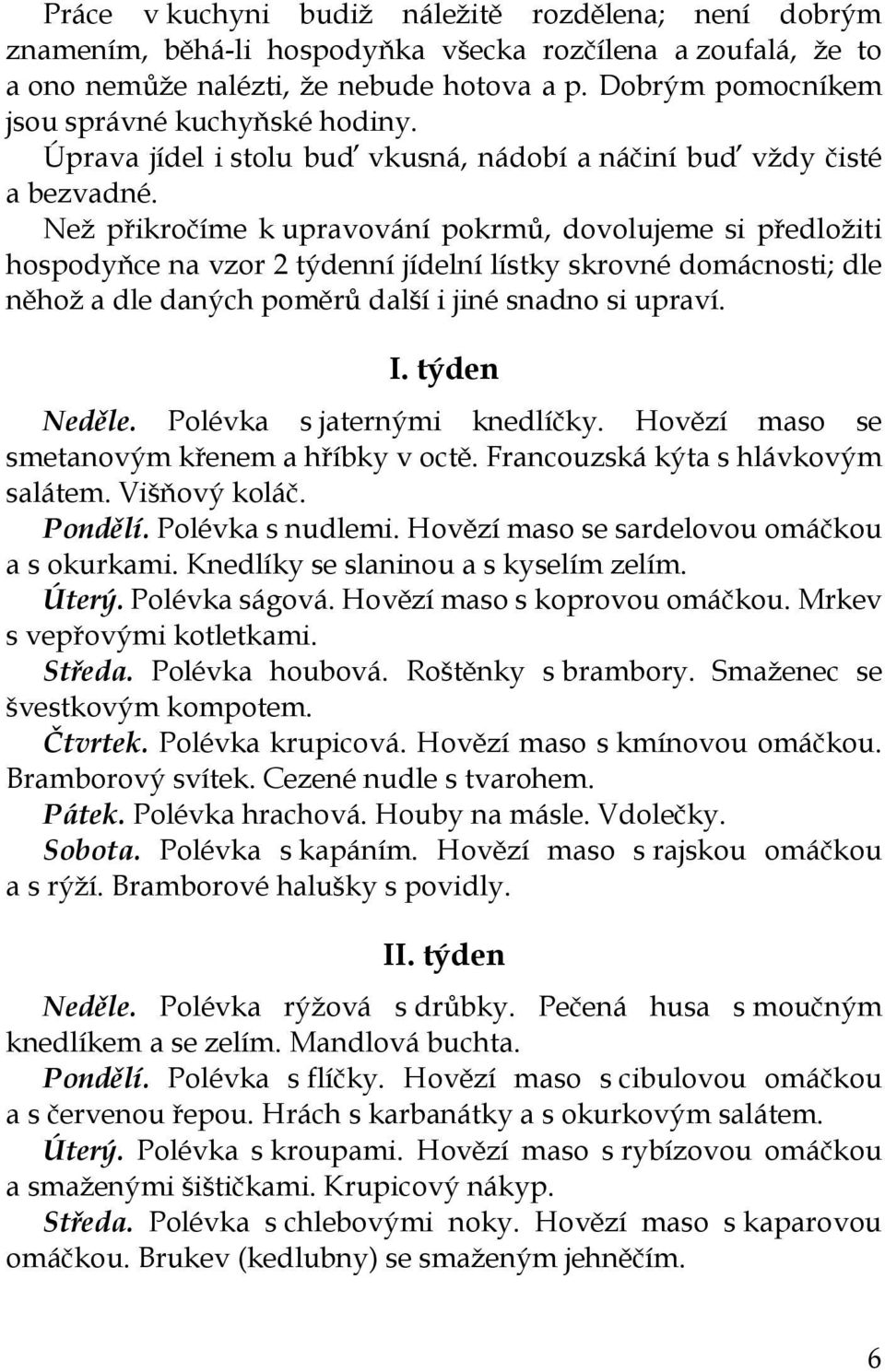 Než přikročíme k upravování pokrmů, dovolujeme si předložiti hospodyňce na vzor 2 týdenní jídelní lístky skrovné domácnosti; dle něhož a dle daných poměrů další i jiné snadno si upraví. I.