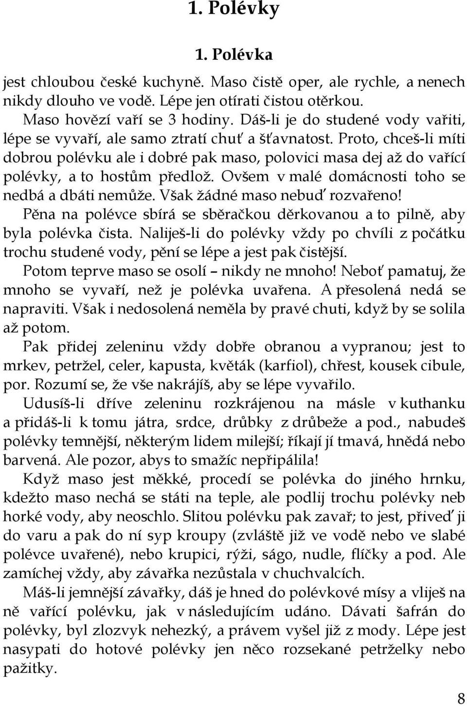 Proto, chceš-li míti dobrou polévku ale i dobré pak maso, polovici masa dej až do vařící polévky, a to hostům předlož. Ovšem v malé domácnosti toho se nedbá a dbáti nemůže.