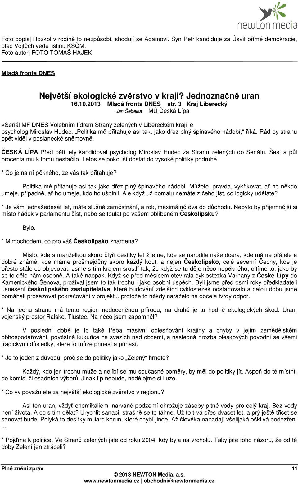 3 Kraj Liberecký Jan Šebelka MÚ Česká Lípa»Seriál MF DNES Volebním lídrem Strany zelených v Libereckém kraji je psycholog Miroslav Hudec.
