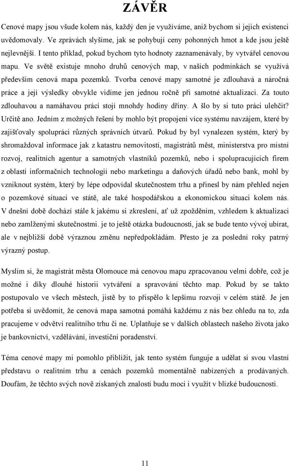 Tvorba cenové mapy samotné je zdlouhavá a náročná práce a její výsledky obvykle vidíme jen jednou ročně při samotné aktualizaci. Za touto zdlouhavou a namáhavou prácí stojí mnohdy hodiny dřiny.