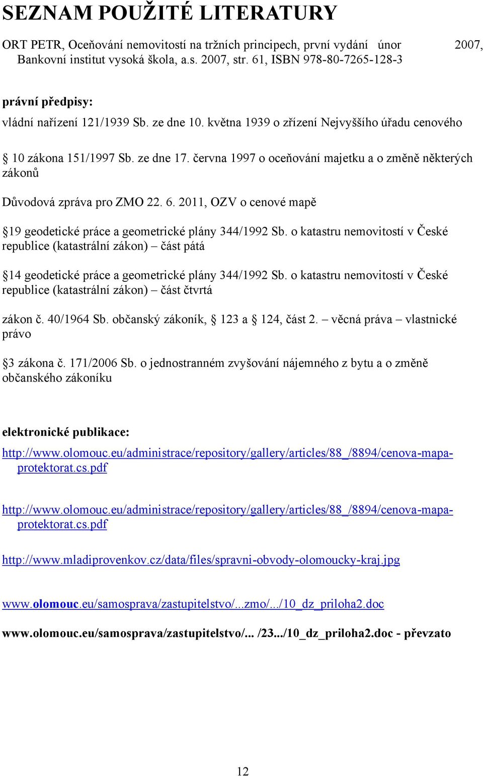 června 1997 o oceňování majetku a o změně některých zákonů Důvodová zpráva pro ZMO 22. 6. 2011, OZV o cenové mapě 19 geodetické práce a geometrické plány 344/1992 Sb.