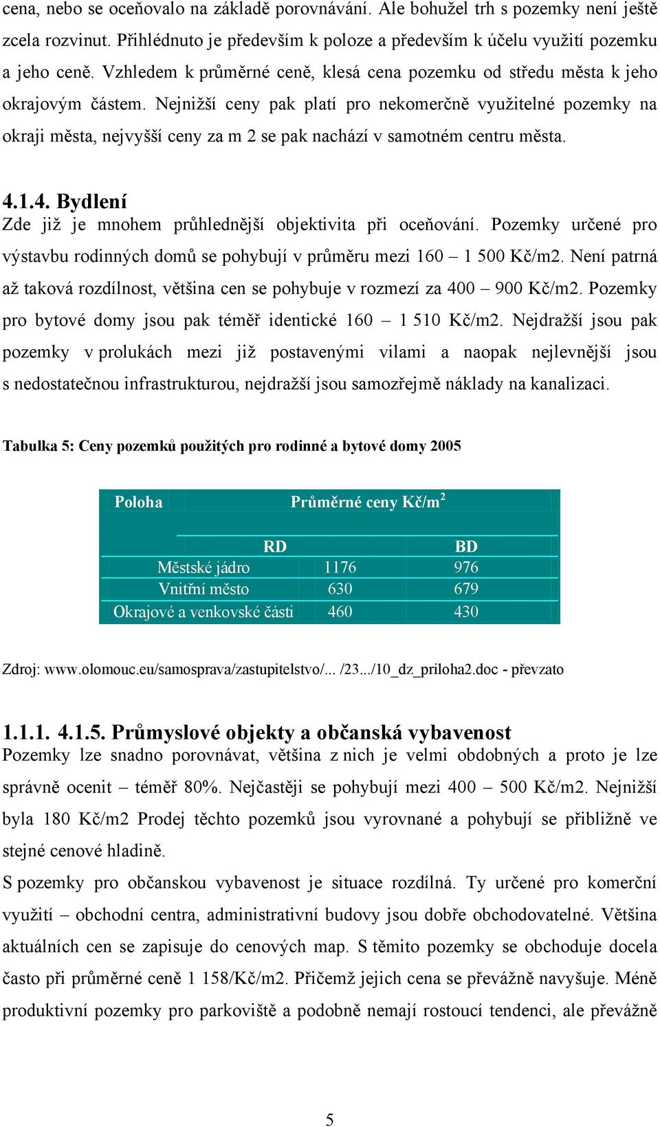 Nejniţší ceny pak platí pro nekomerčně vyuţitelné pozemky na okraji města, nejvyšší ceny za m 2 se pak nachází v samotném centru města. 4.