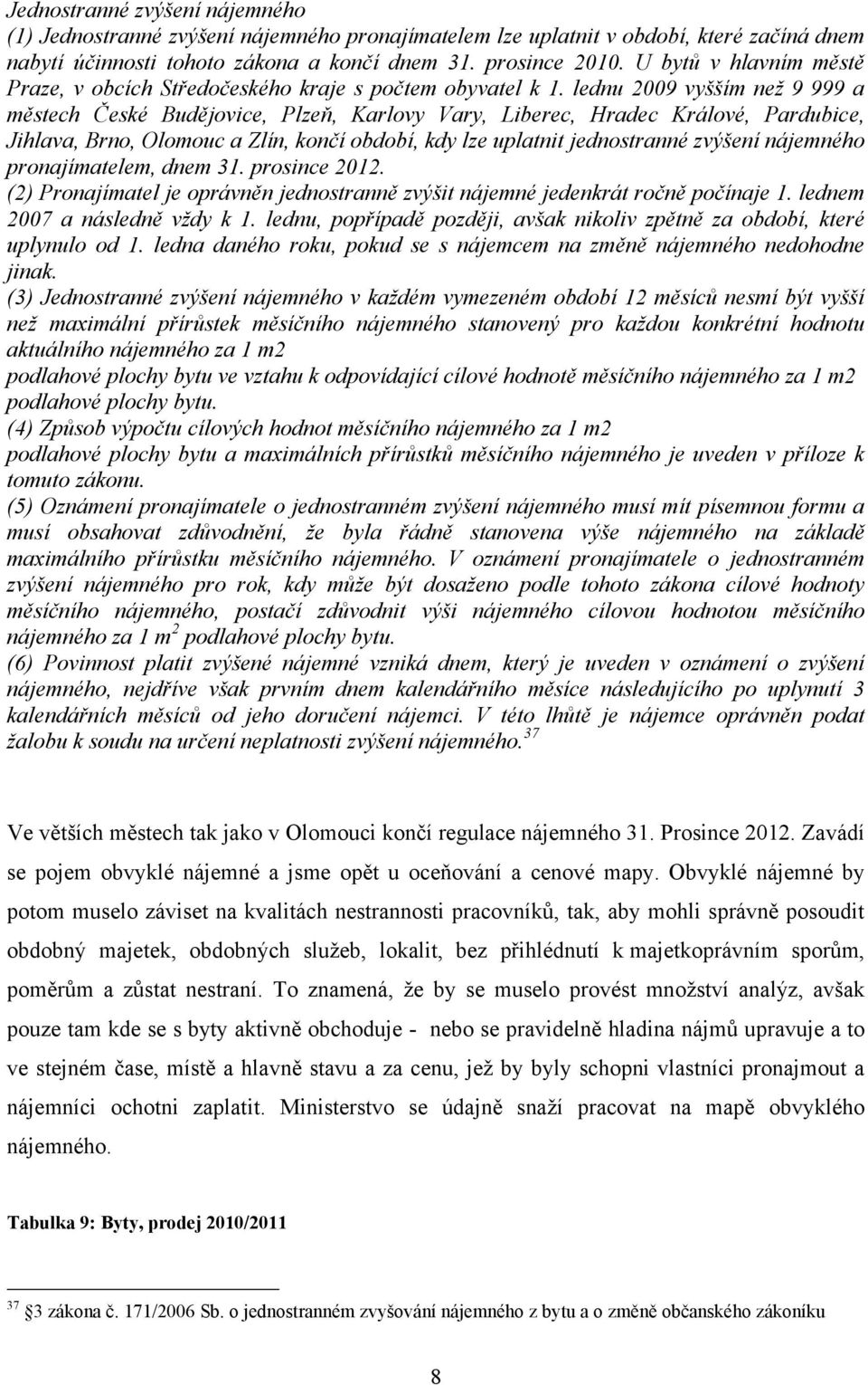 lednu 2009 vyšším než 9 999 a městech České Budějovice, Plzeň, Karlovy Vary, Liberec, Hradec Králové, Pardubice, Jihlava, Brno, Olomouc a Zlín, končí období, kdy lze uplatnit jednostranné zvýšení