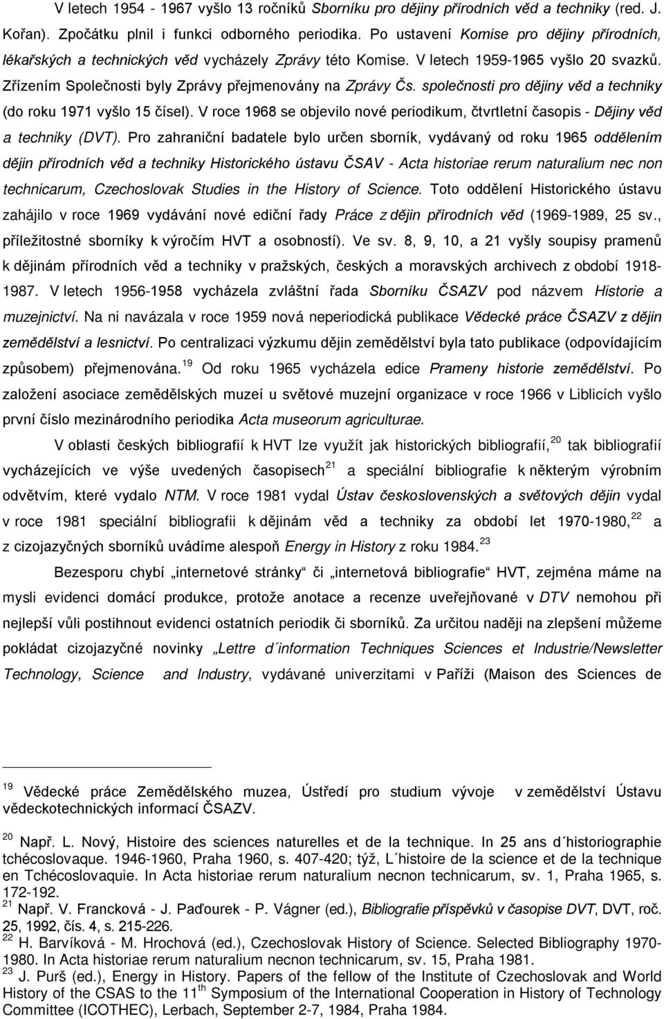 společnosti pro dějiny věd a techniky (do roku 1971 vyšlo 15 čísel). V roce 1968 se objevilo nové periodikum, čtvrtletní časopis - Dějiny věd a techniky (DVT).