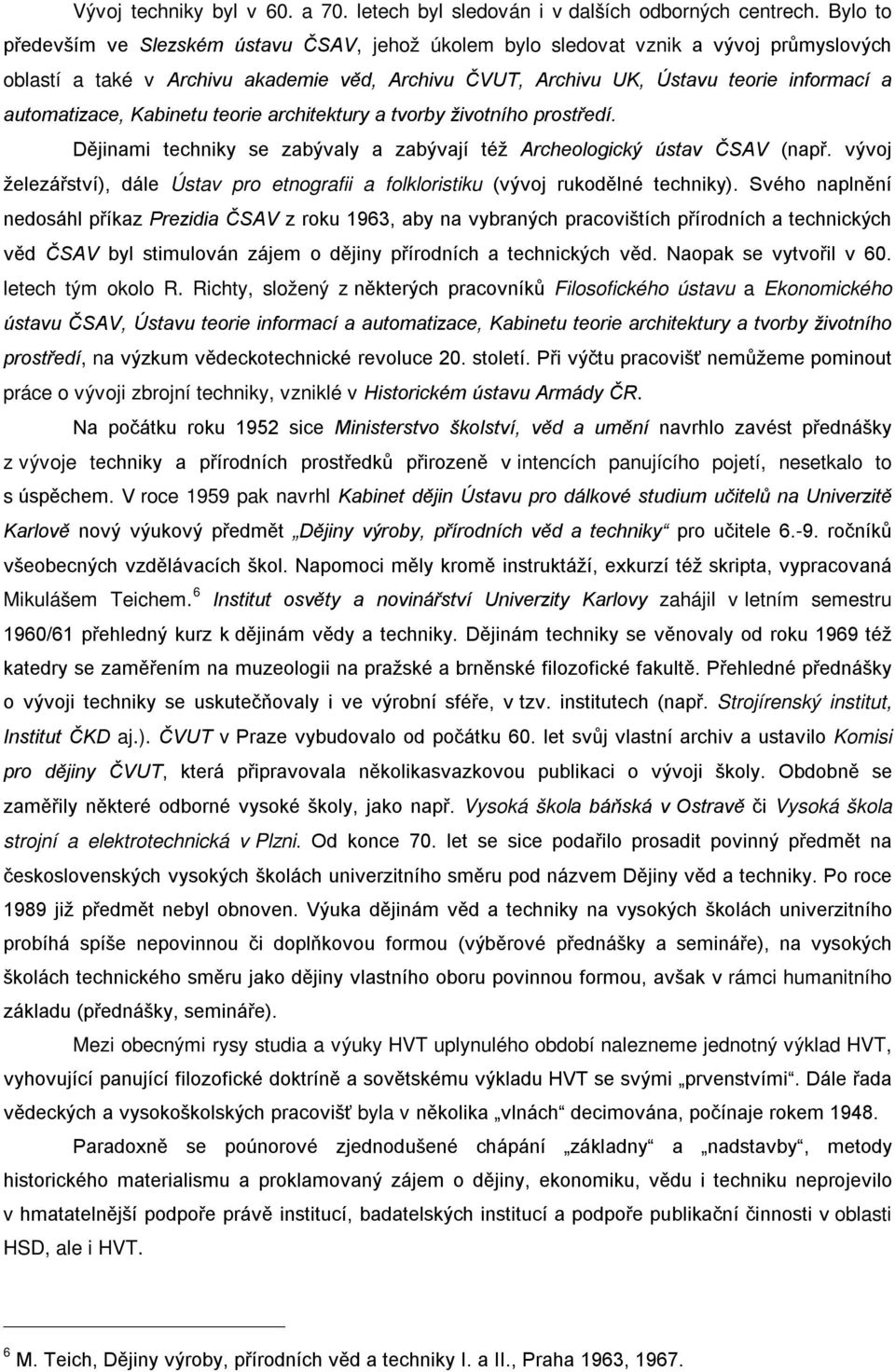 automatizace, Kabinetu teorie architektury a tvorby životního prostředí. Dějinami techniky se zabývaly a zabývají též Archeologický ústav ČSAV (např.