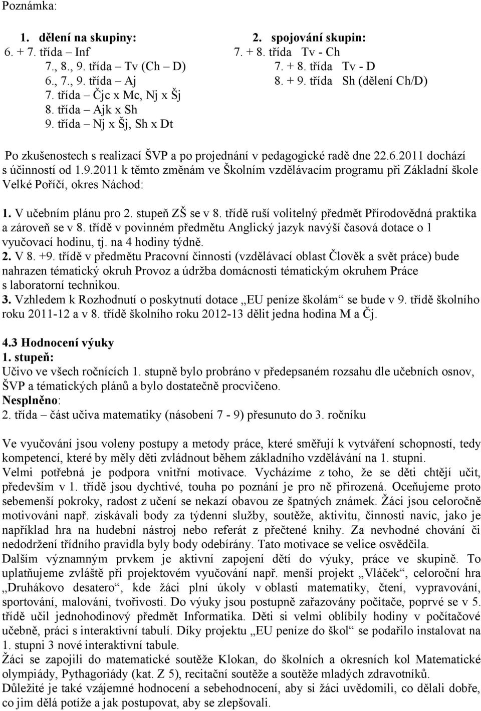 V učebním plánu pro 2. stupeň ZŠ se v 8. třídě ruší volitelný předmět Přírodovědná praktika a zároveň se v 8. třídě v povinném předmětu Anglický jazyk navýší časová dotace o 1 vyučovací hodinu, tj.