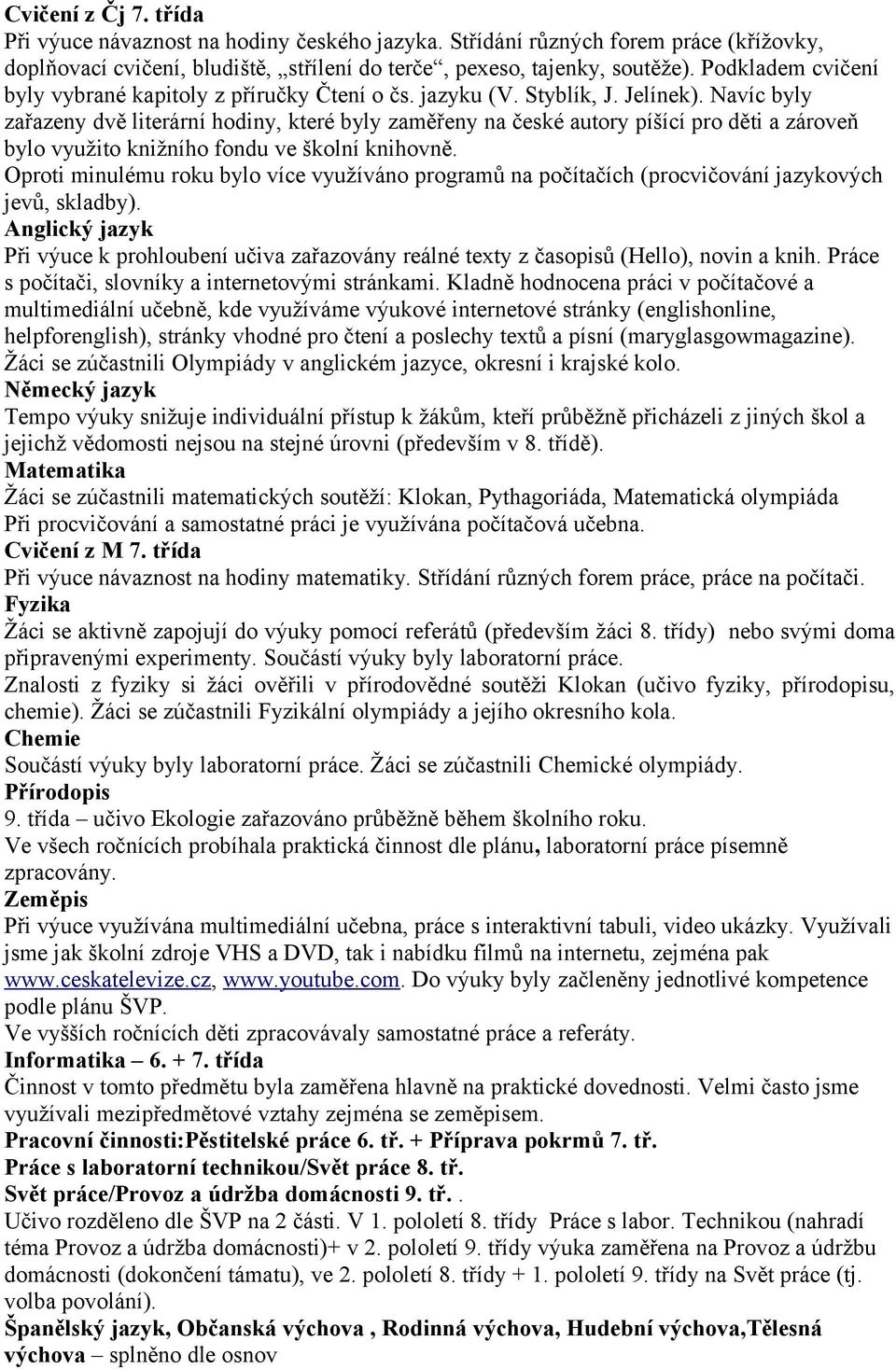 Navíc byly zařazeny dvě literární hodiny, které byly zaměřeny na české autory píšící pro děti a zároveň bylo využito knižního fondu ve školní knihovně.