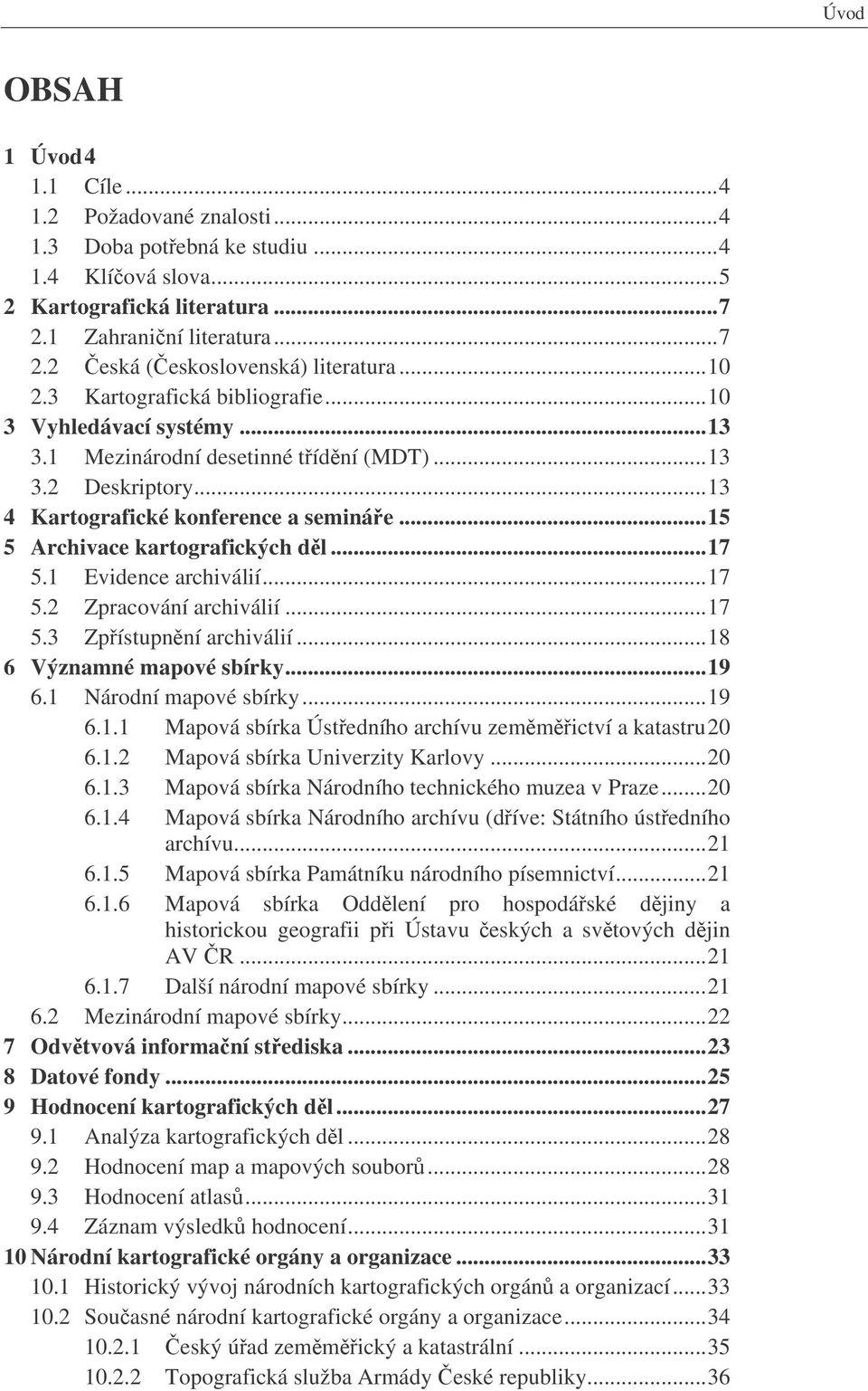 ..15 5 Archivace kartografických dl...17 5.1 Evidence archiválií...17 5.2 Zpracování archiválií...17 5.3 Zpístupnní archiválií...18 6 Významné mapové sbírky...19 6.1 Národní mapové sbírky...19 6.1.1 Mapová sbírka Ústedního archívu zemmictví a katastru20 6.