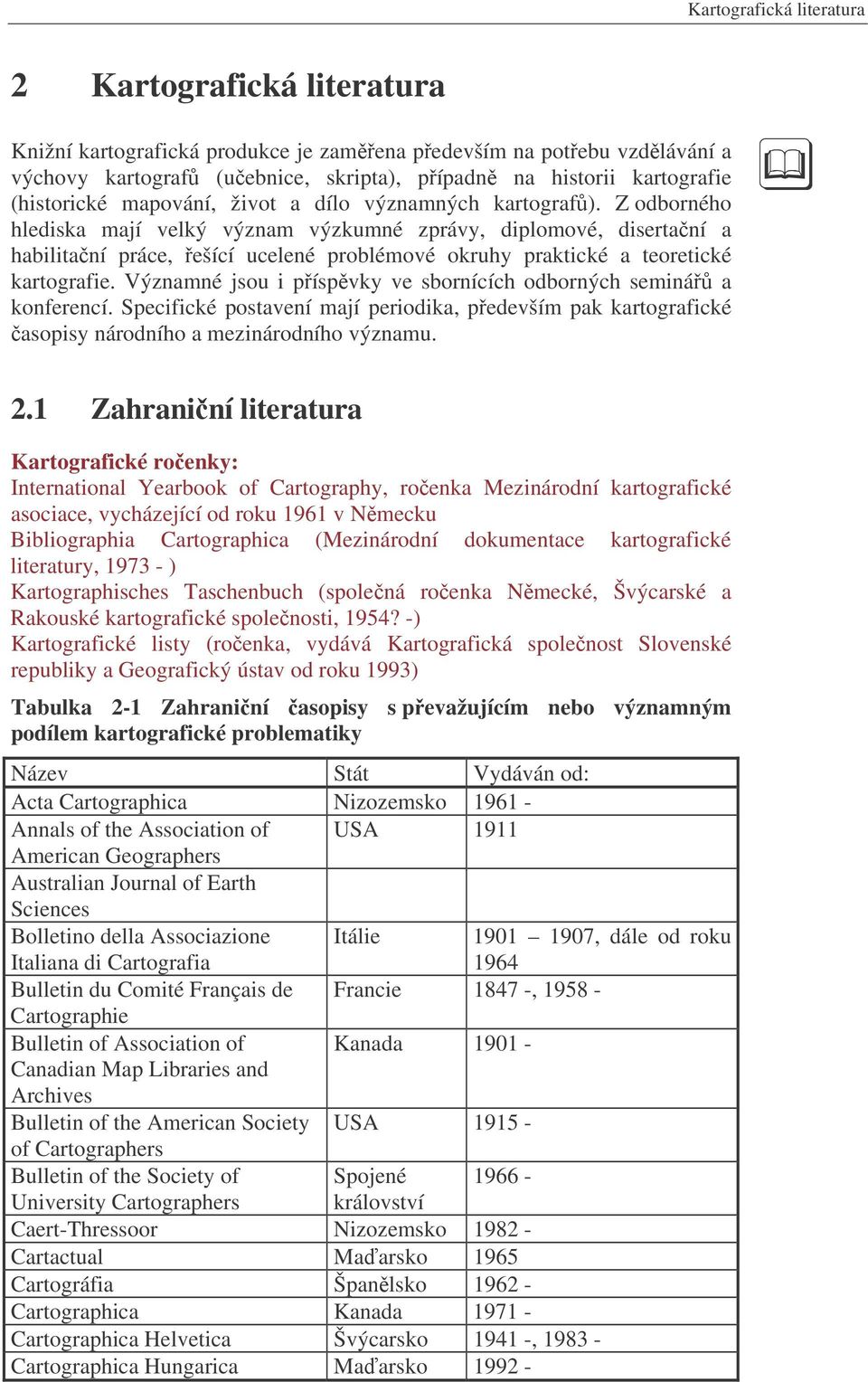 Z odborného hlediska mají velký význam výzkumné zprávy, diplomové, disertaní a habilitaní práce, ešící ucelené problémové okruhy praktické a teoretické kartografie.