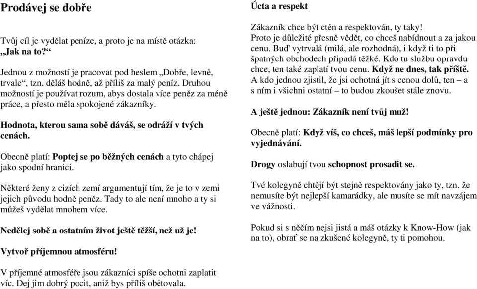 Obecně platí: Poptej se po běžných cenách a tyto chápej jako spodní hranici. Některé ženy z cizích zemí argumentují tím, že je to v zemi jejich původu hodně peněz.