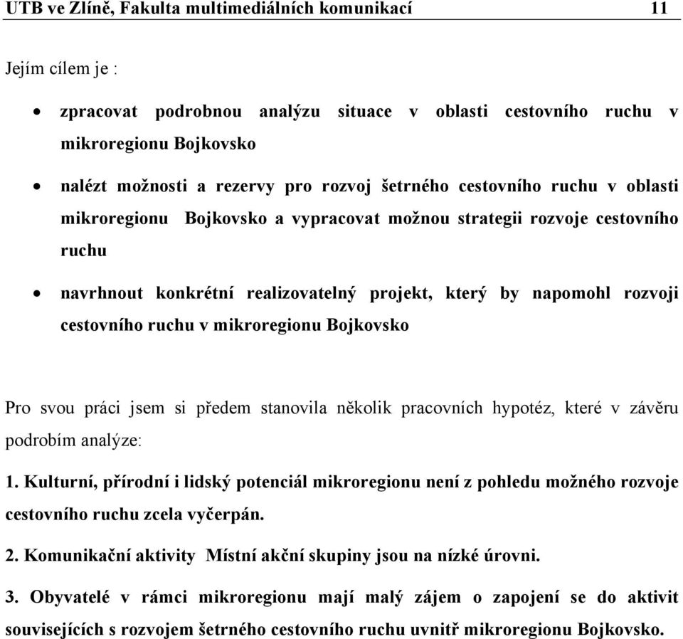 ruchu v mikroregionu Bojkovsko Pro svou práci jsem si předem stanovila několik pracovních hypotéz, které v závěru podrobím analýze: 1.