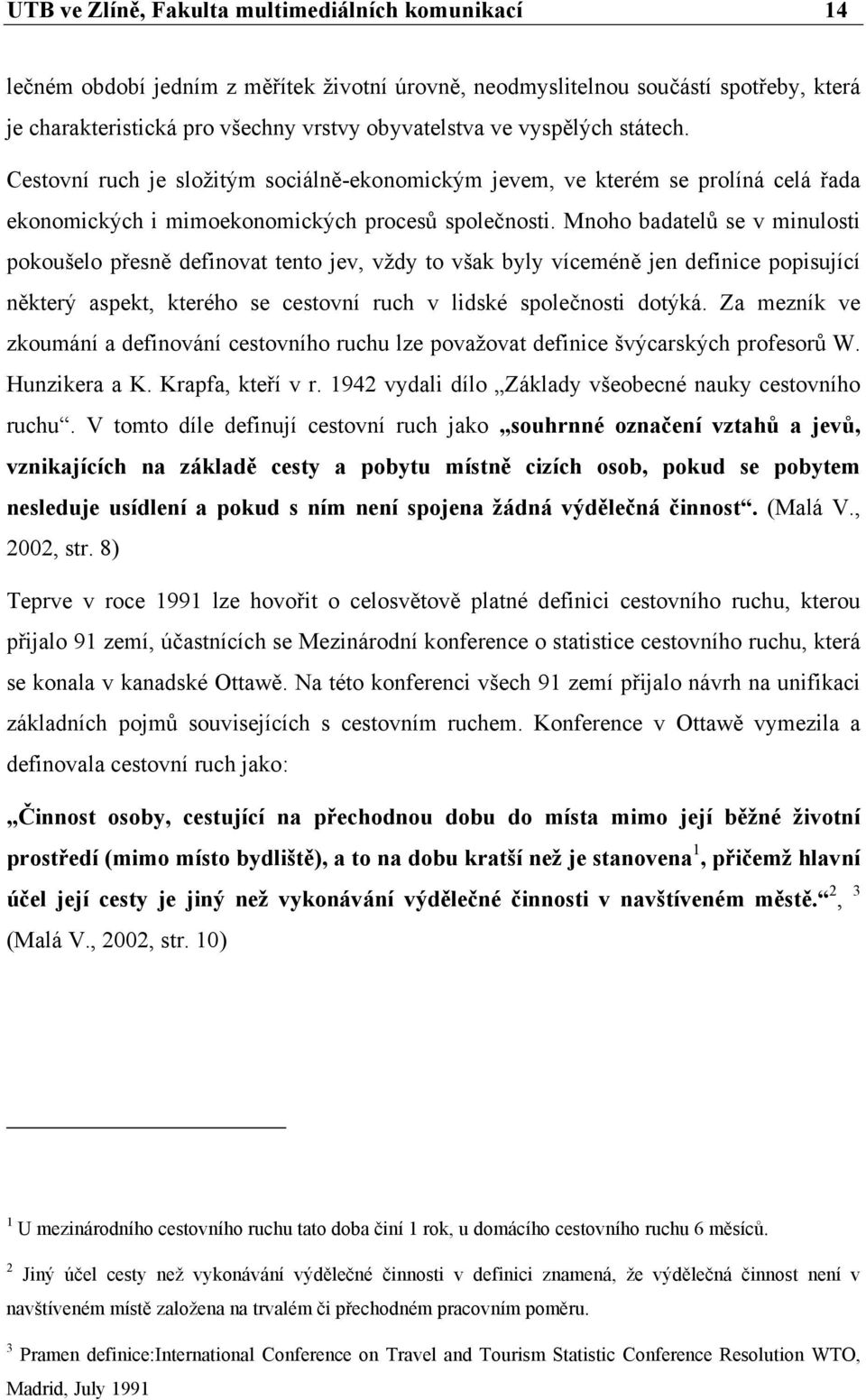 Mnoho badatelů se v minulosti pokoušelo přesně definovat tento jev, vždy to však byly víceméně jen definice popisující některý aspekt, kterého se cestovní ruch v lidské společnosti dotýká.