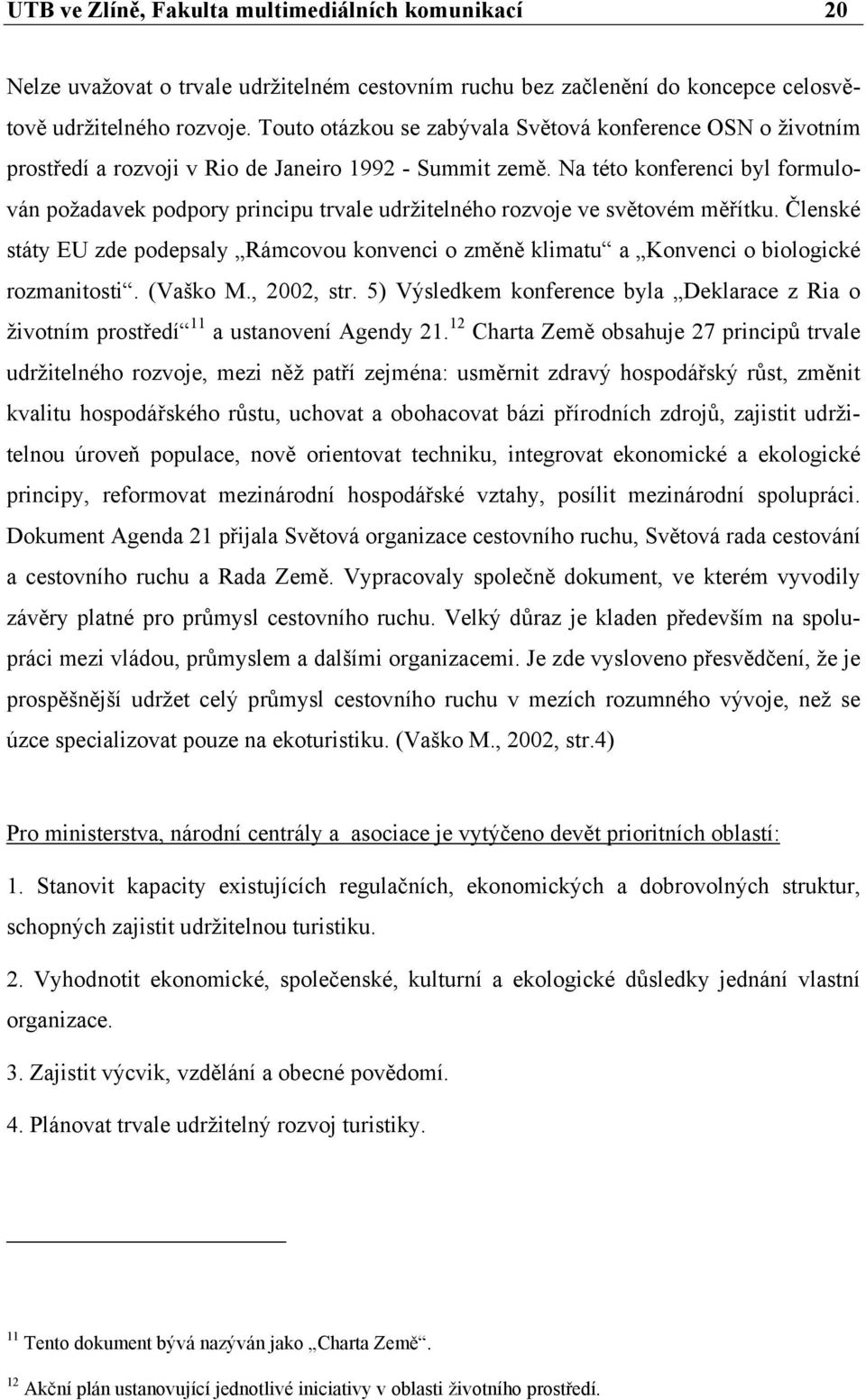 Na této konferenci byl formulován požadavek podpory principu trvale udržitelného rozvoje ve světovém měřítku.