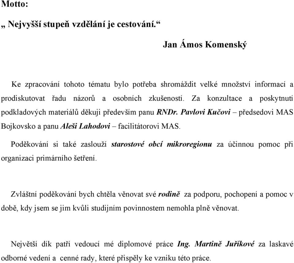 Za konzultace a poskytnutí podkladových materiálů děkuji především panu RNDr. Pavlovi Kučovi předsedovi MAS Bojkovsko a panu Aleši Lahodovi facilitátorovi MAS.