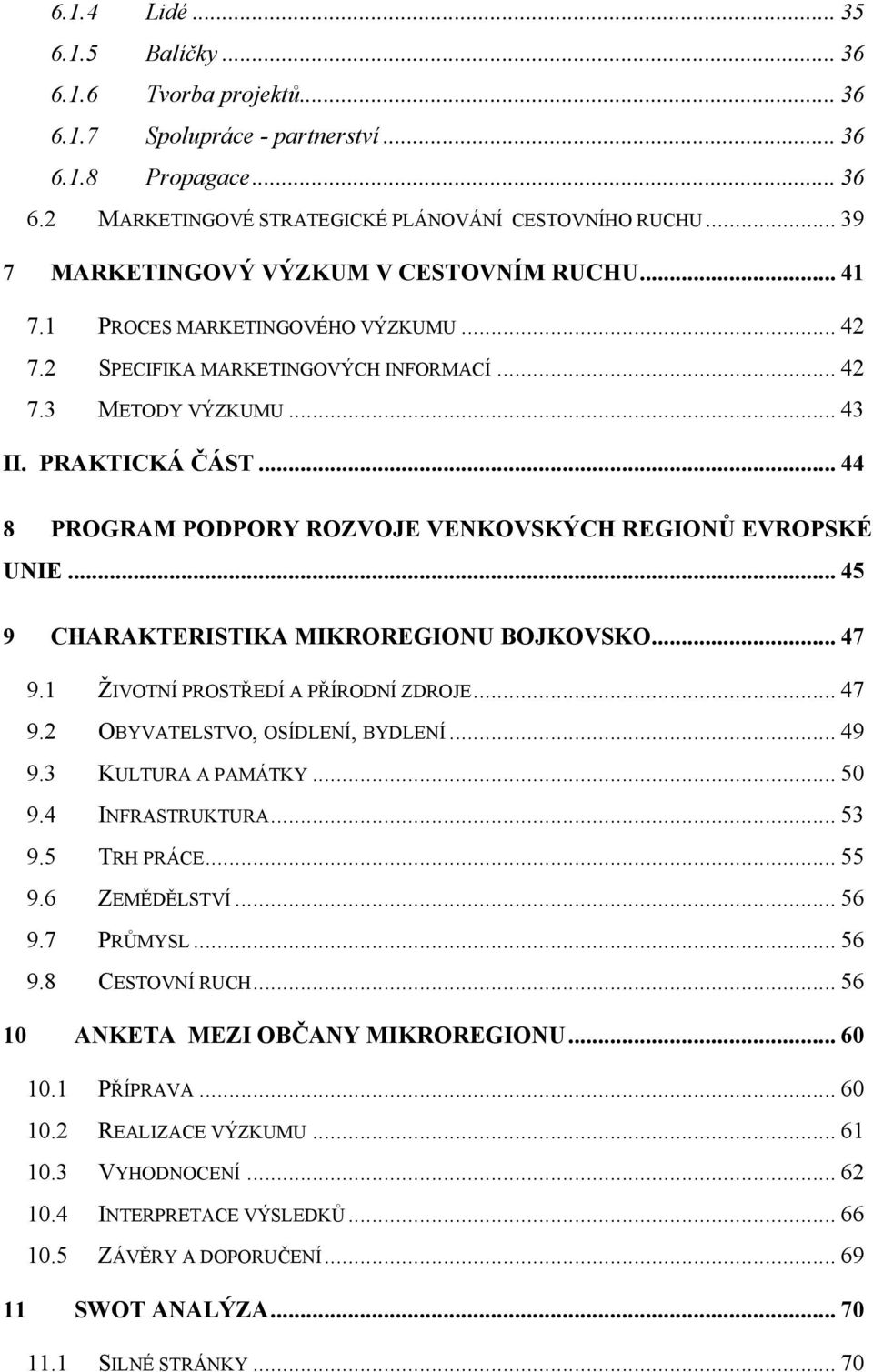 .. 44 8 PROGRAM PODPORY ROZVOJE VENKOVSKÝCH REGIONŮ EVROPSKÉ UNIE... 45 9 CHARAKTERISTIKA MIKROREGIONU BOJKOVSKO... 47 9.1 ŽIVOTNÍ PROSTŘEDÍ A PŘÍRODNÍ ZDROJE... 47 9.2 OBYVATELSTVO, OSÍDLENÍ, BYDLENÍ.